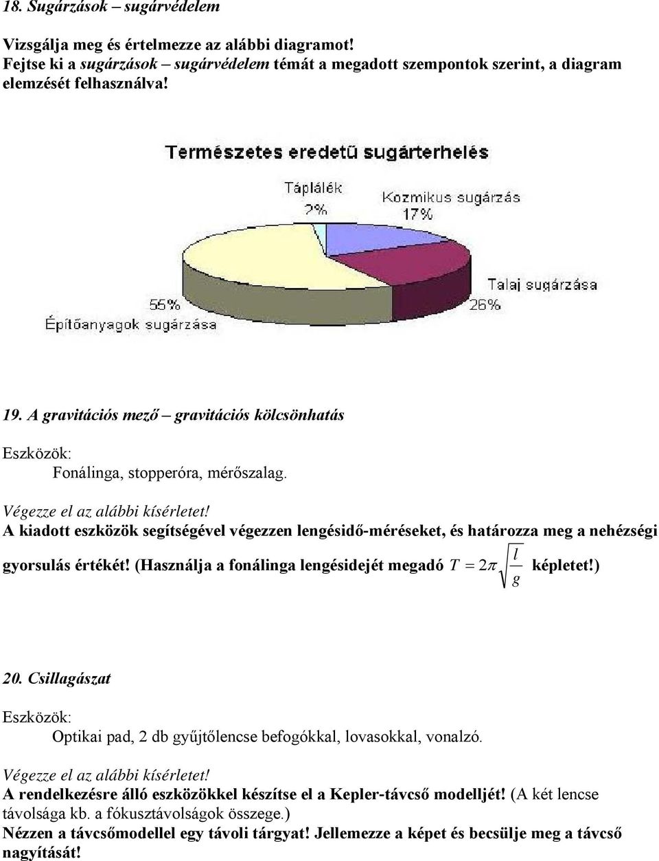 A kiadott eszközök segítségével végezzen lengésidő-méréseket, és határozza meg a nehézségi l gyorsulás értékét! (Használja a fonálinga lengésidejét megadó T = 2π képletet!) g 20.