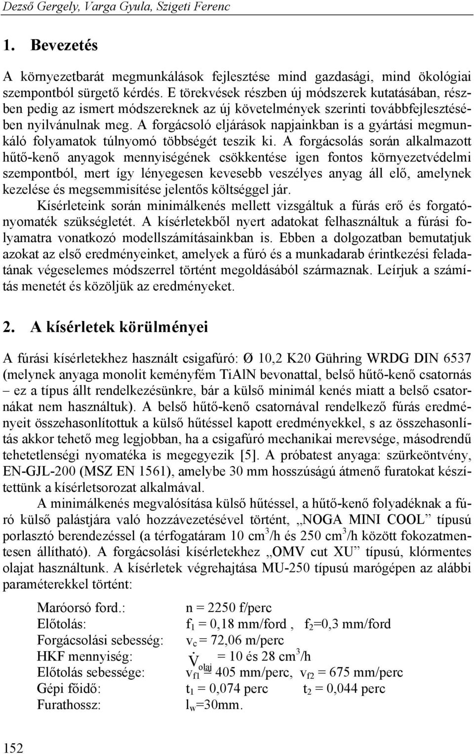 A forgácsoló eljárások napjainkban is a gyártási megmunkáló folyamatok túlnyomó többségét teszik ki.