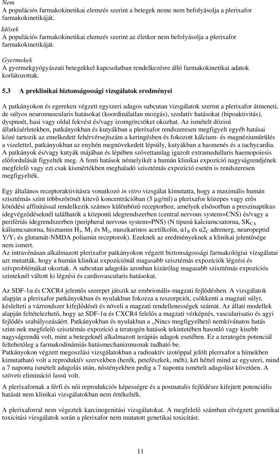 Gyermekek A gyermekgyógyászati betegekkel kapcsolatban rendelkezésre álló farmakokinetikai adatok korlátozottak. 5.