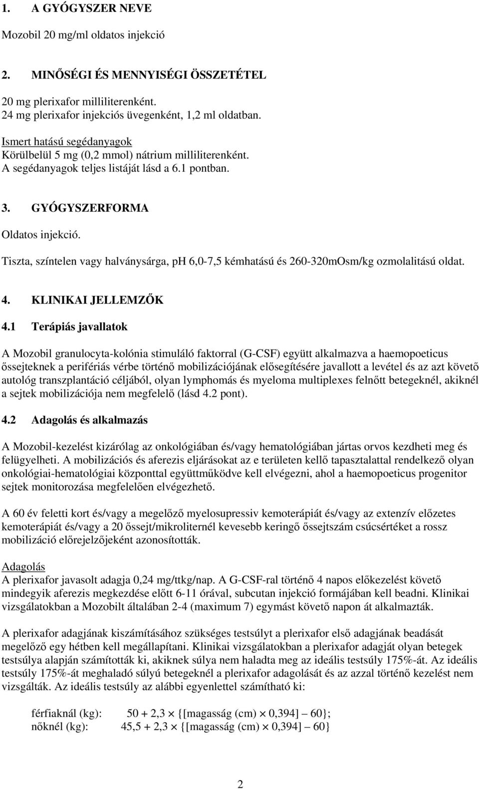 Tiszta, színtelen vagy halványsárga, ph 6,0-7,5 kémhatású és 260-320mOsm/kg ozmolalitású oldat. 4. KLINIKAI JELLEMZŐK 4.