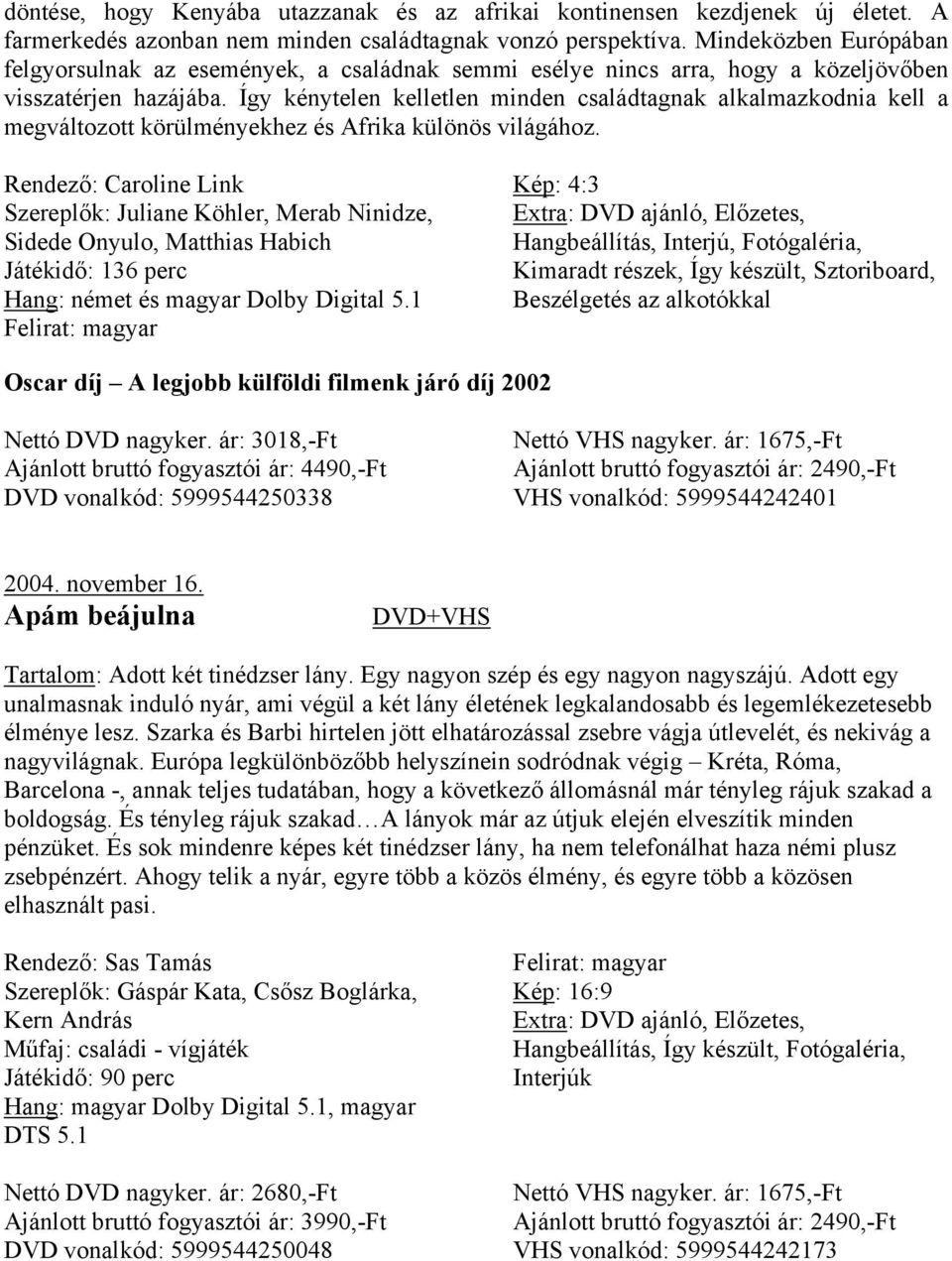 Így kénytelen kelletlen minden családtagnak alkalmazkodnia kell a megváltozott körülményekhez és Afrika különös világához.