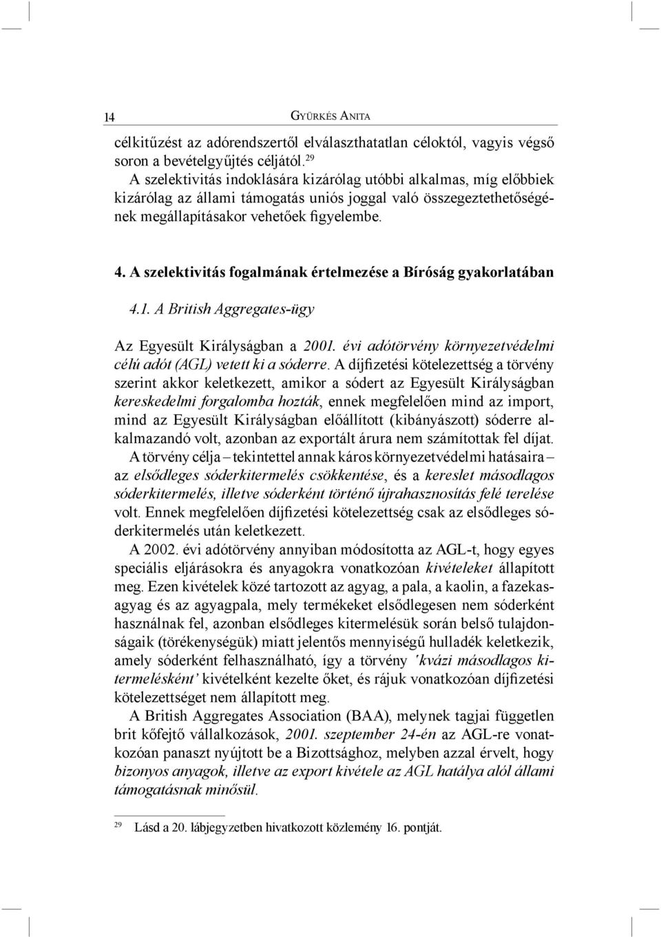 A szelektivitás fogalmának értelmezése a Bíróság gyakorlatában 4.1. A British Aggregates-ügy Az Egyesült Királyságban a 2001. évi adótörvény környezetvédelmi célú adót (AGL) vetett ki a sóderre.