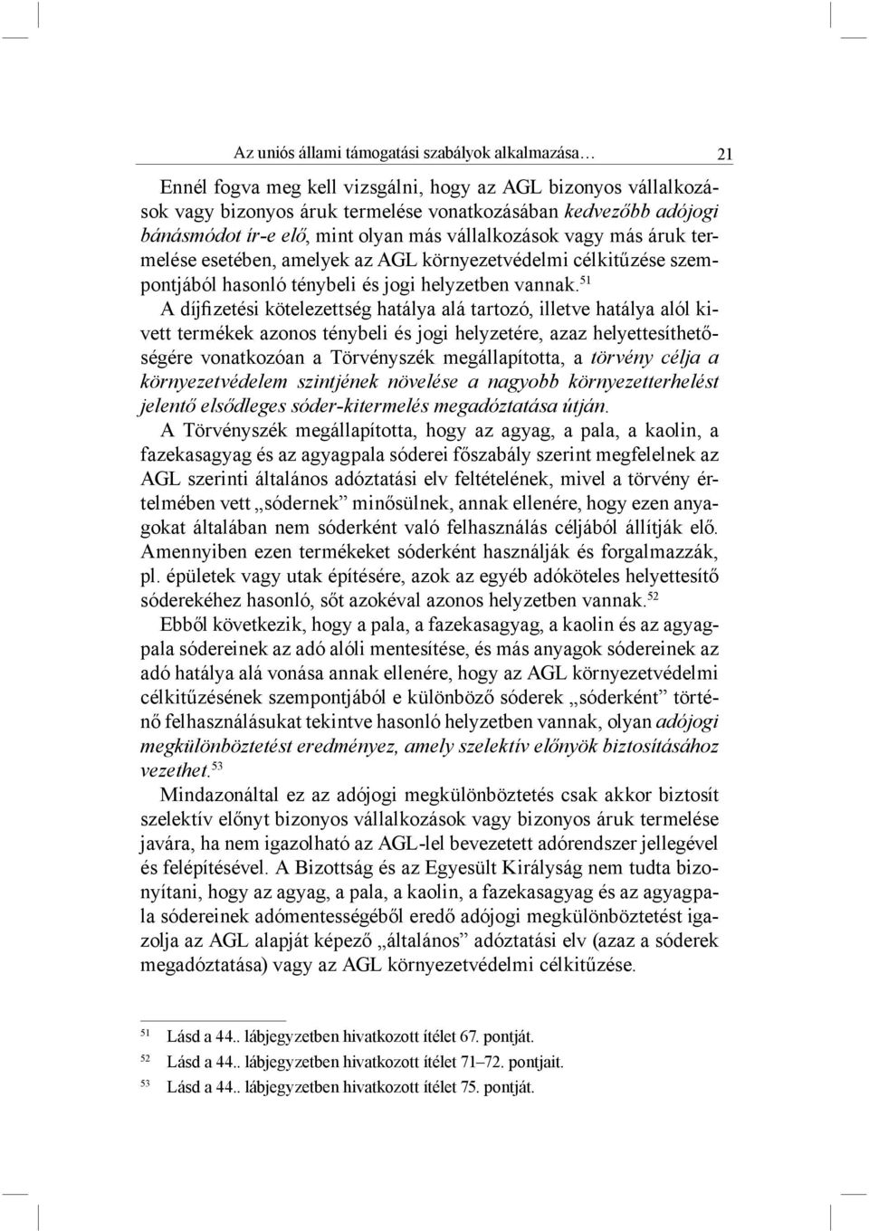 51 A díjfizetési kötelezettség hatálya alá tartozó, illetve hatálya alól kivett termékek azonos ténybeli és jogi helyzetére, azaz helyettesíthetőségére vonatkozóan a Törvényszék megállapította, a