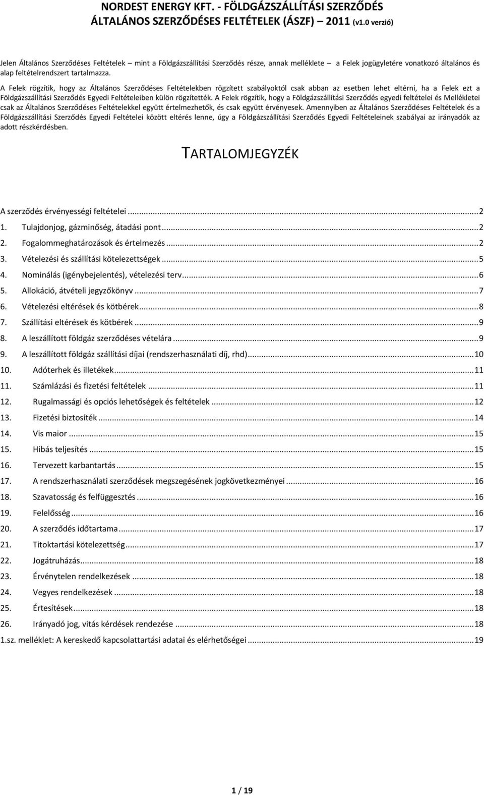 rögzítették. A Felek rögzítik, hogy a Földgázszállítási Szerződés egyedi feltételei és Mellékletei csak az Általános Szerződéses Feltételekkel együtt értelmezhetők, és csak együtt érvényesek.