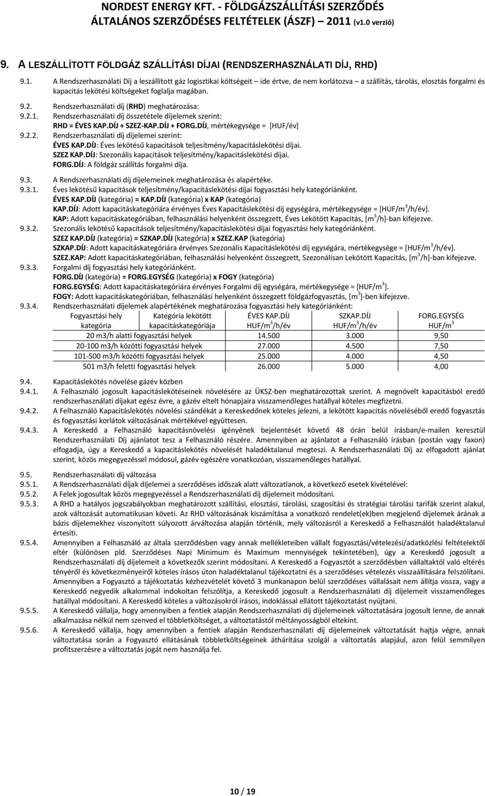 Rendszerhasználati díj (RHD) meghatározása: 9.2.1. Rendszerhasználati díj összetétele díjelemek szerint: RHD = ÉVES KAP.DÍJ + SZEZ-KAP.DÍJ + FORG.DÍJ, mértékegysége = *HUF/év+ 9.2.2. Rendszerhasználati díj díjelemei szerint: ÉVES KAP.