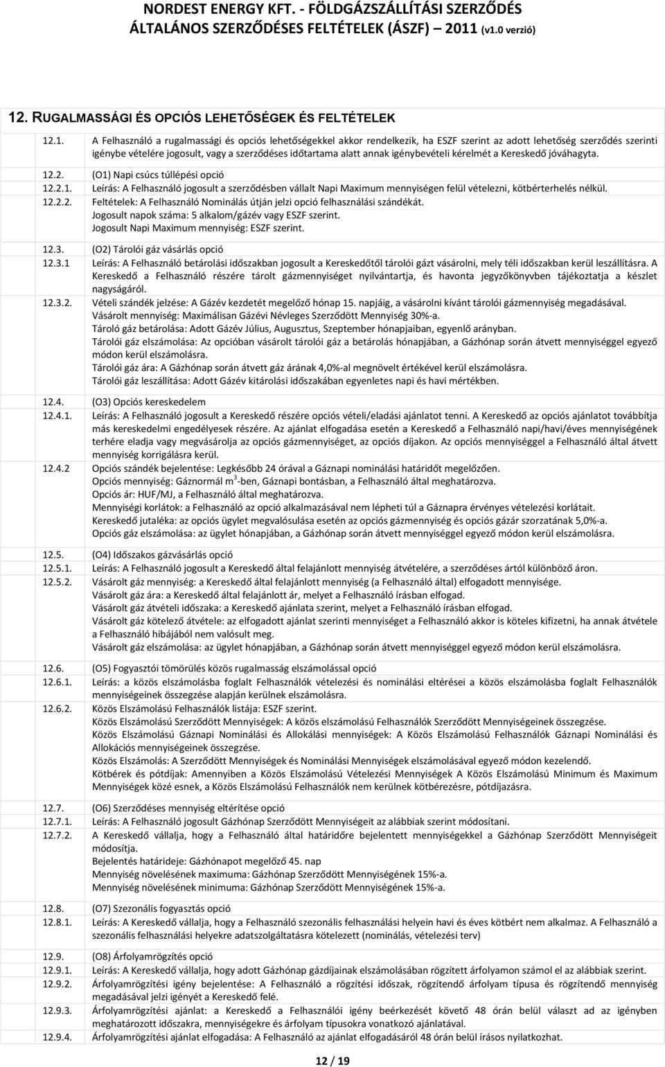 .2. (O1) Napi csúcs túllépési opció 12.2.1. Leírás: A Felhasználó jogosult a szerződésben vállalt Napi Maximum mennyiségen felül vételezni, kötbérterhelés nélkül. 12.2.2. Feltételek: A Felhasználó Nominálás útján jelzi opció felhasználási szándékát.