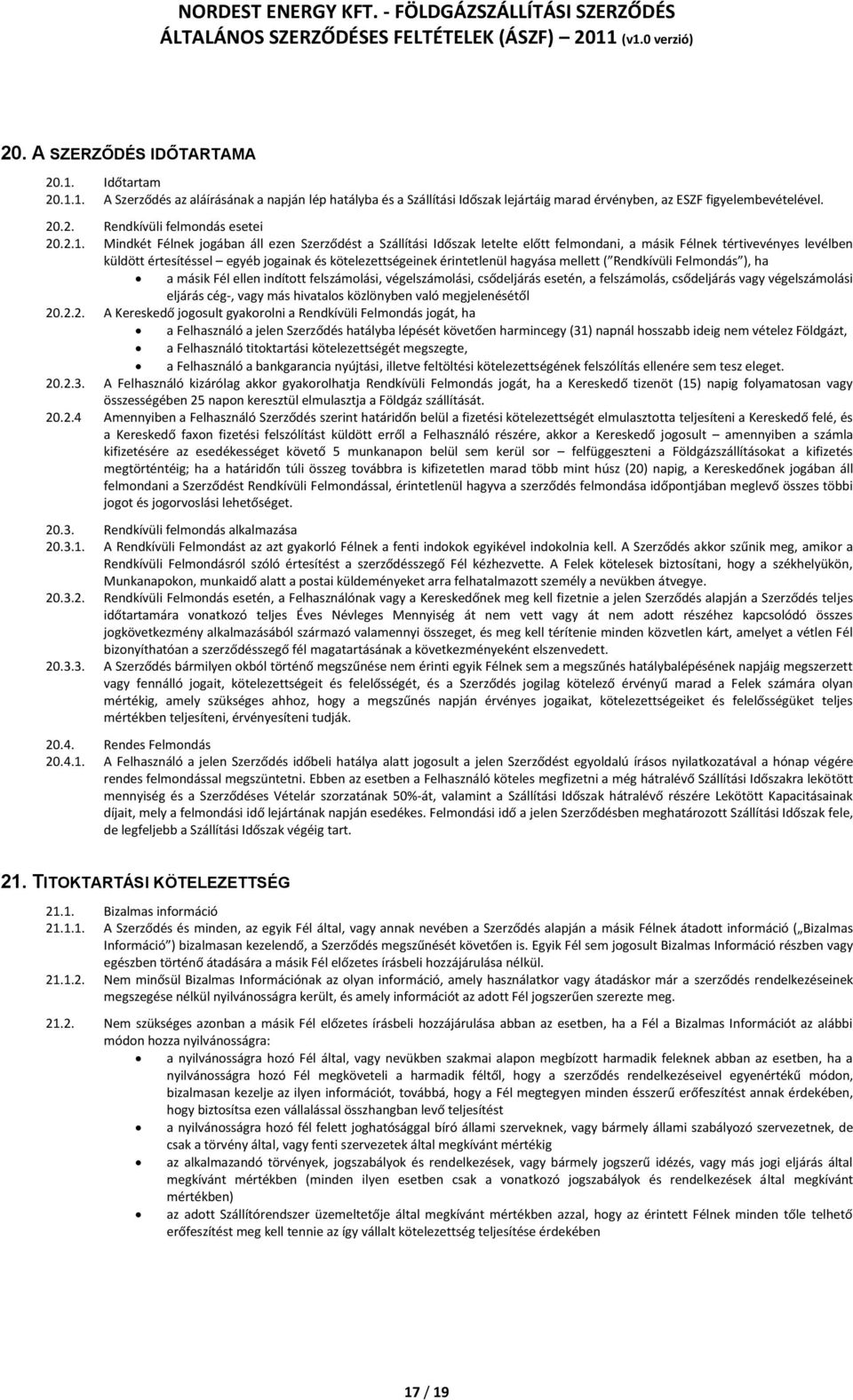 érintetlenül hagyása mellett ( Rendkívüli Felmondás ), ha a másik Fél ellen indított felszámolási, végelszámolási, csődeljárás esetén, a felszámolás, csődeljárás vagy végelszámolási eljárás cég-,