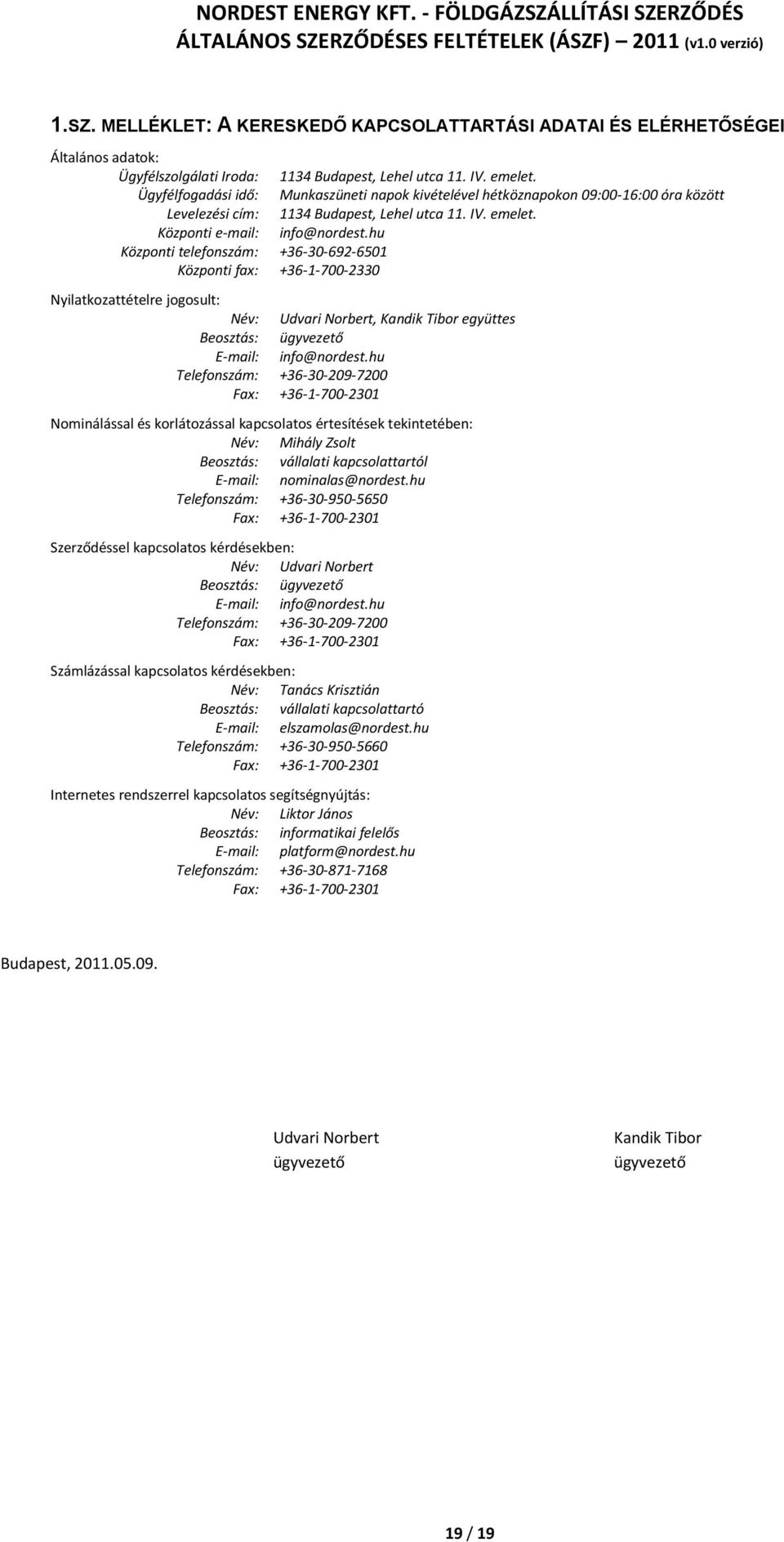 hu Központi telefonszám: +36-30-692-6501 Központi fax: +36-1-700-2330 Nyilatkozattételre jogosult: Név: Udvari Norbert, Kandik Tibor együttes Beosztás: ügyvezető E-mail: info@nordest.