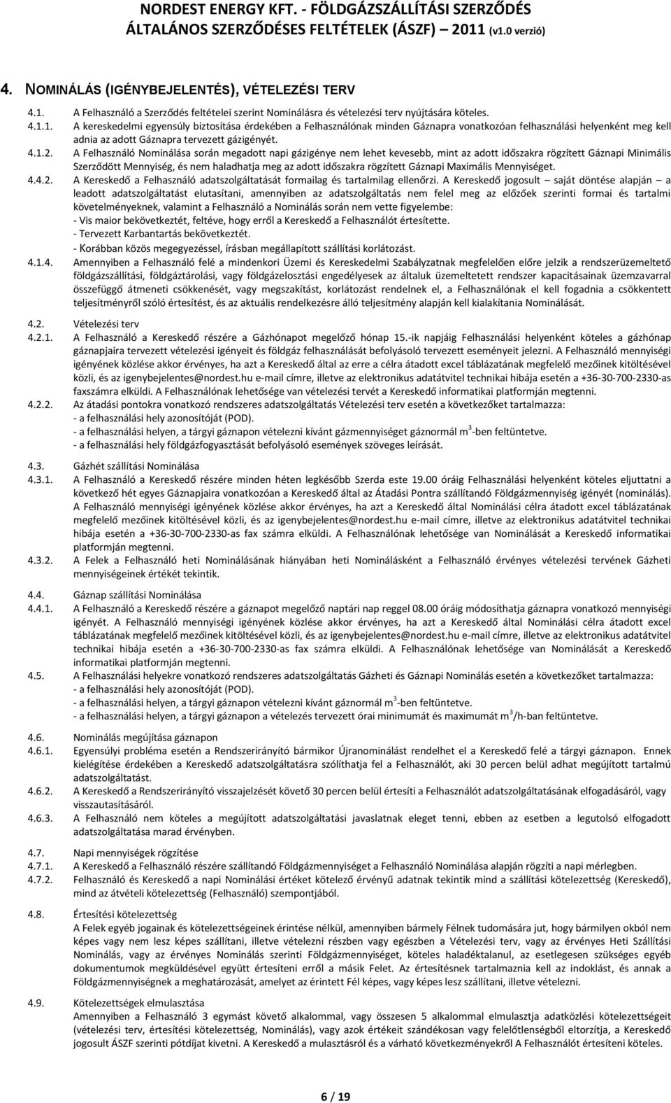 1. A kereskedelmi egyensúly biztosítása érdekében a Felhasználónak minden Gáznapra vonatkozóan felhasználási helyenként meg kell adnia az adott Gáznapra tervezett gázigényét. 4.1.2.