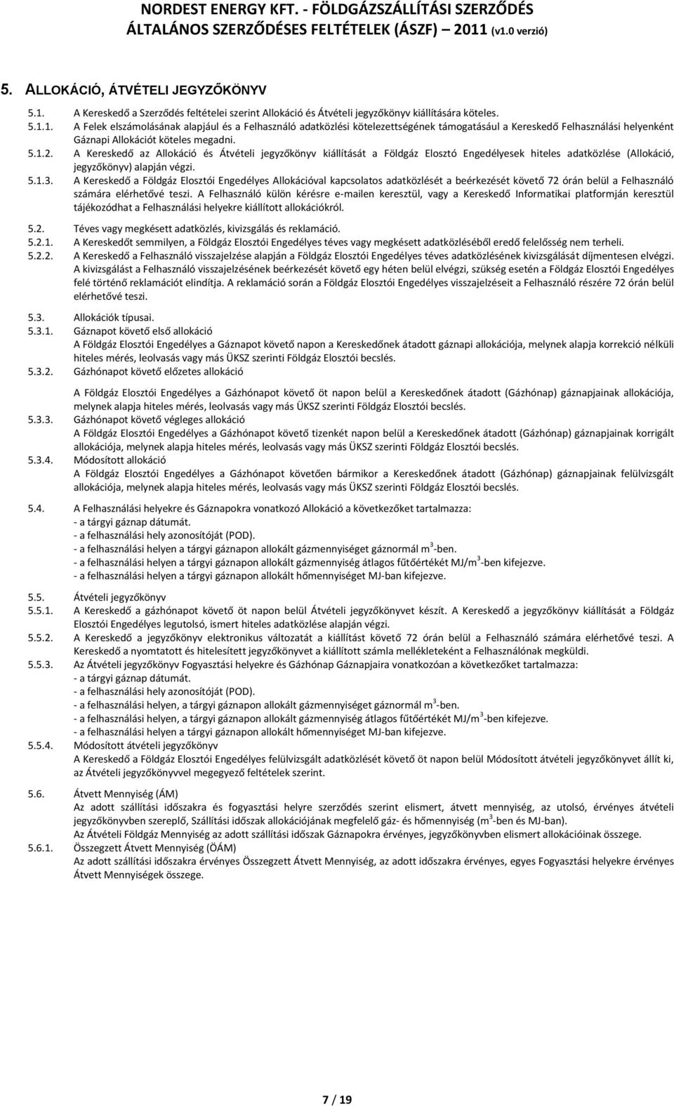 1. A Felek elszámolásának alapjául és a Felhasználó adatközlési kötelezettségének támogatásául a Kereskedő Felhasználási helyenként Gáznapi Allokációt köteles megadni. 5.1.2.