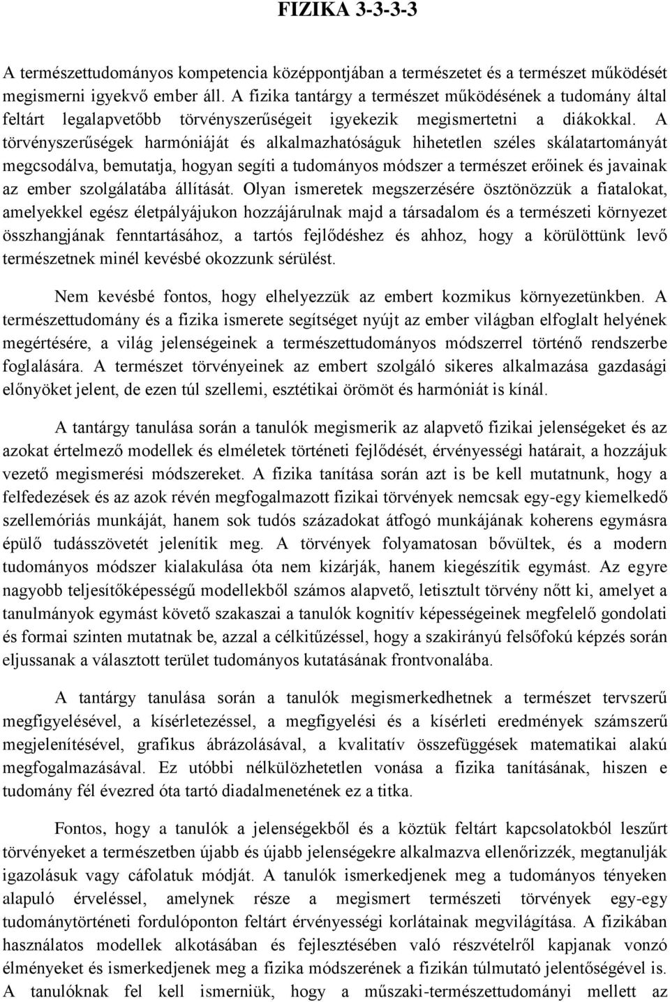 A törvényszerűségek harmóniáját és alkalmazhatóságuk hihetetlen széles skálatartományát megcsodálva, bemutatja, hogyan segíti a tudományos módszer a természet erőinek és javainak az ember