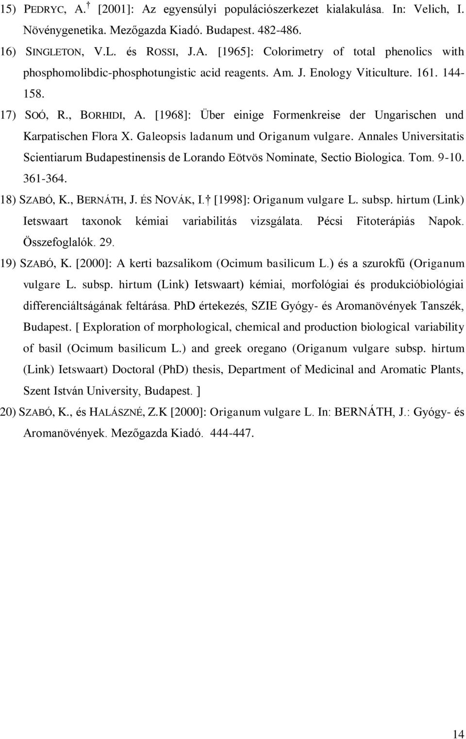 Annales Universitatis Scientiarum Budapestinensis de Lorando Eötvös Nominate, Sectio Biologica. Tom. 9-10. 361-364. 18) SZABÓ, K., BERNÁTH, J. ÉS NOVÁK, I. [1998]: Origanum vulgare L. subsp.