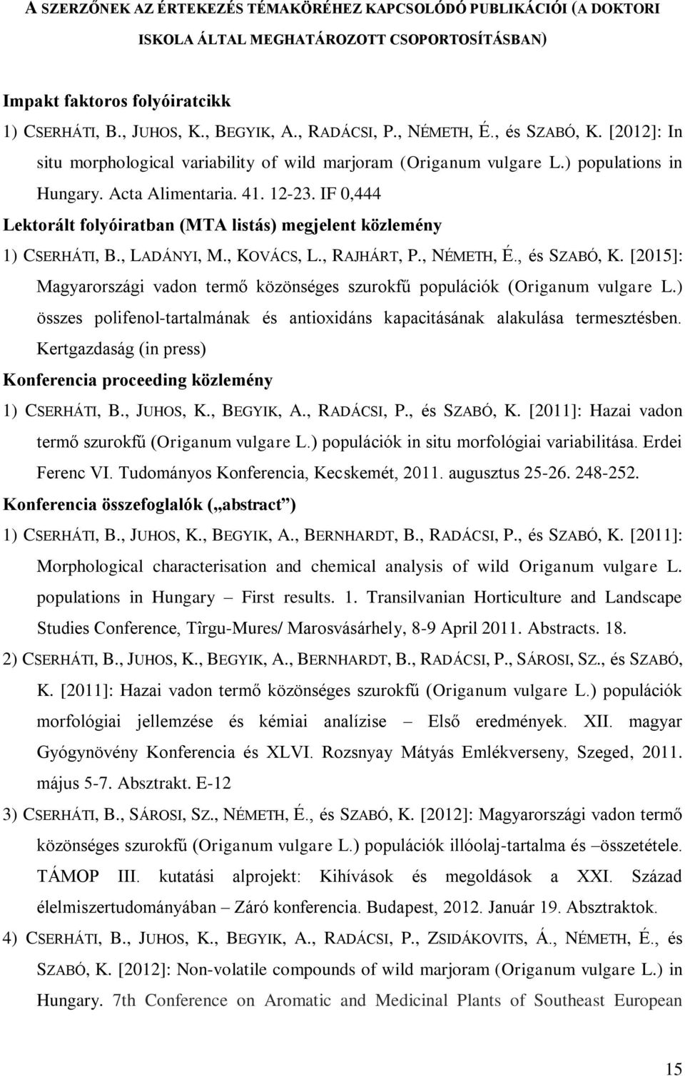 IF 0,444 Lektorált folyóiratban (MTA listás) megjelent közlemény 1) CSERHÁTI, B., LADÁNYI, M., KOVÁCS, L., RAJHÁRT, P., NÉMETH, É., és SZABÓ, K.