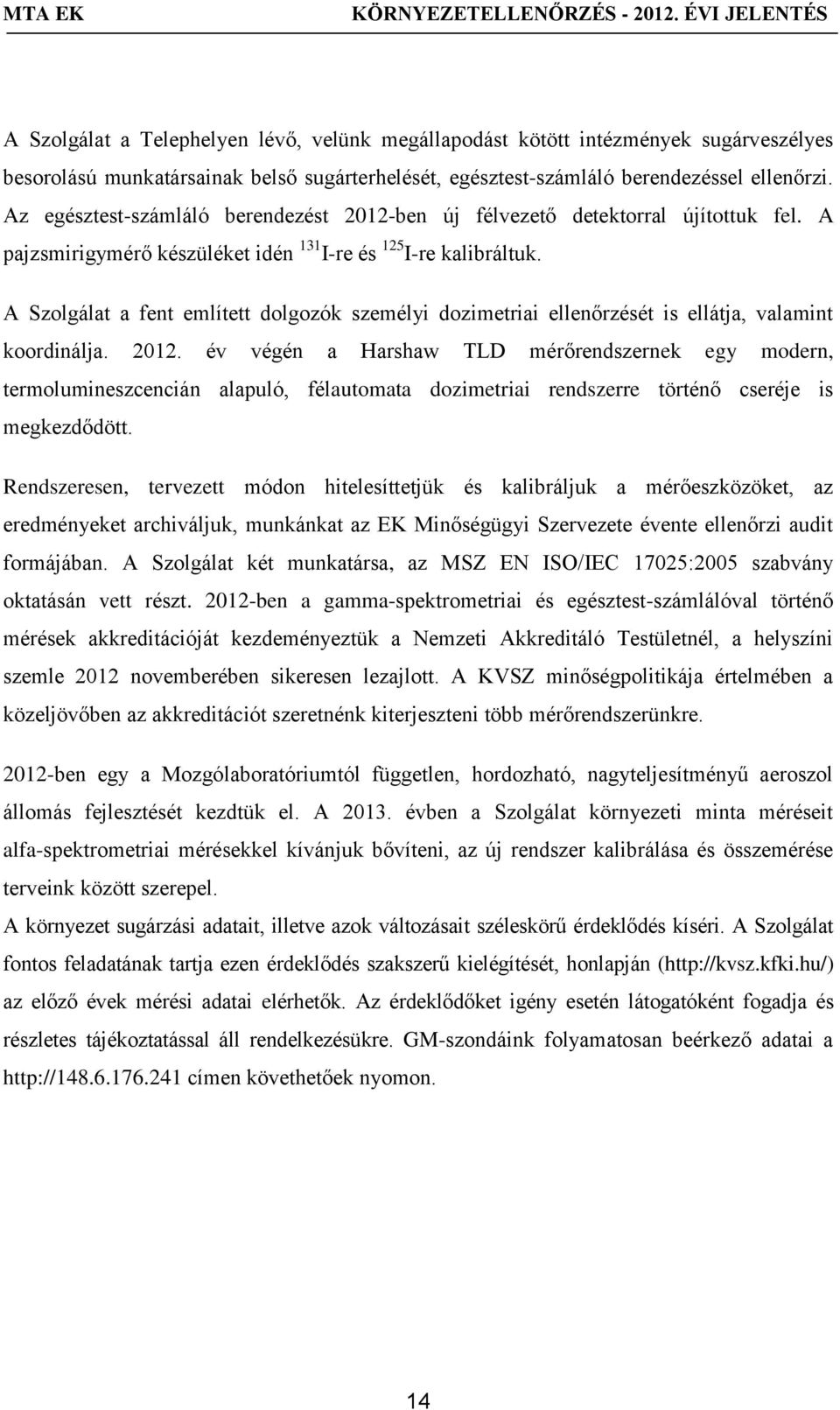 A Szolgálat a fent említett dolgozók személyi dozimetriai ellenőrzését is ellátja, valamint koordinálja. 2012.