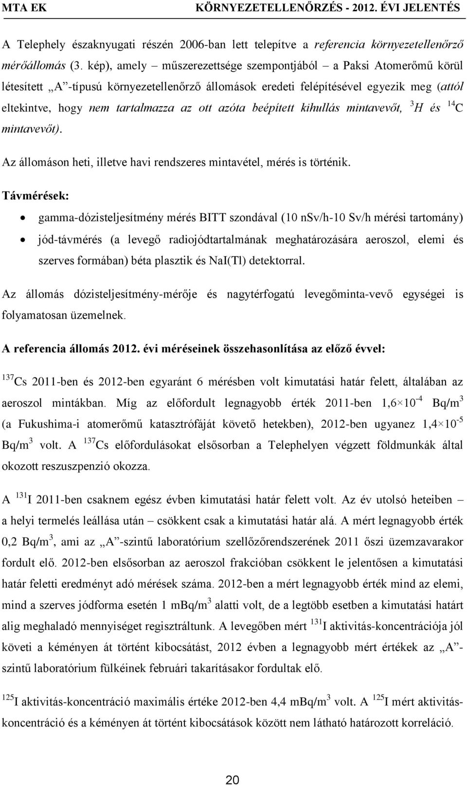 azóta beépített kihullás mintavevőt, 3 H és 14 C mintavevőt). Az állomáson heti, illetve havi rendszeres mintavétel, mérés is történik.