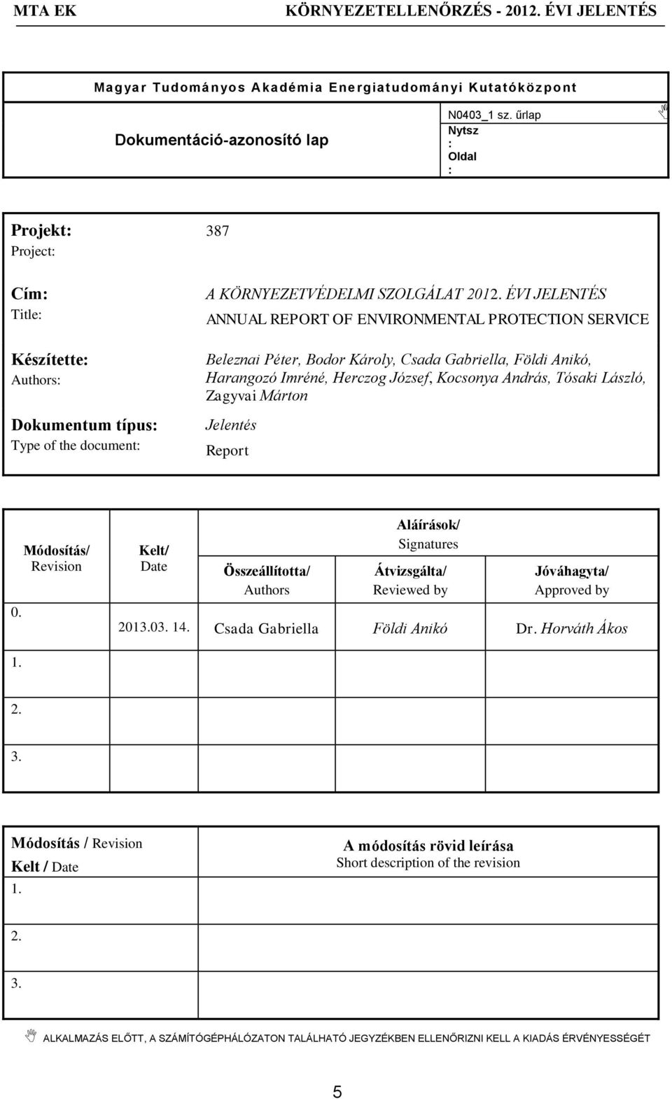 ÉVI JELENTÉS ANNUAL REPORT OF ENVIRONMENTAL PROTECTION SERVICE Beleznai Péter, Bodor Károly, Csada Gabriella, Földi Anikó, Harangozó Imréné, Herczog József, Kocsonya András, Tósaki László, Zagyvai