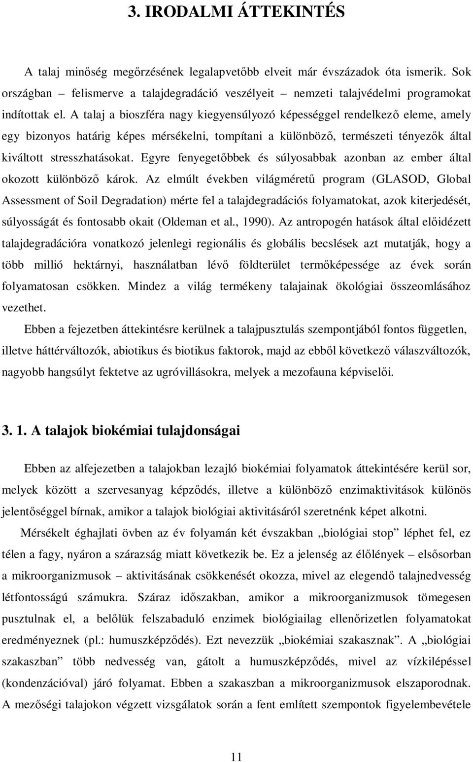 A talaj a bioszféra nagy kiegyensúlyozó képességgel rendelkező eleme, amely egy bizonyos határig képes mérsékelni, tompítani a különböző, természeti tényezők által kiváltott stresszhatásokat.