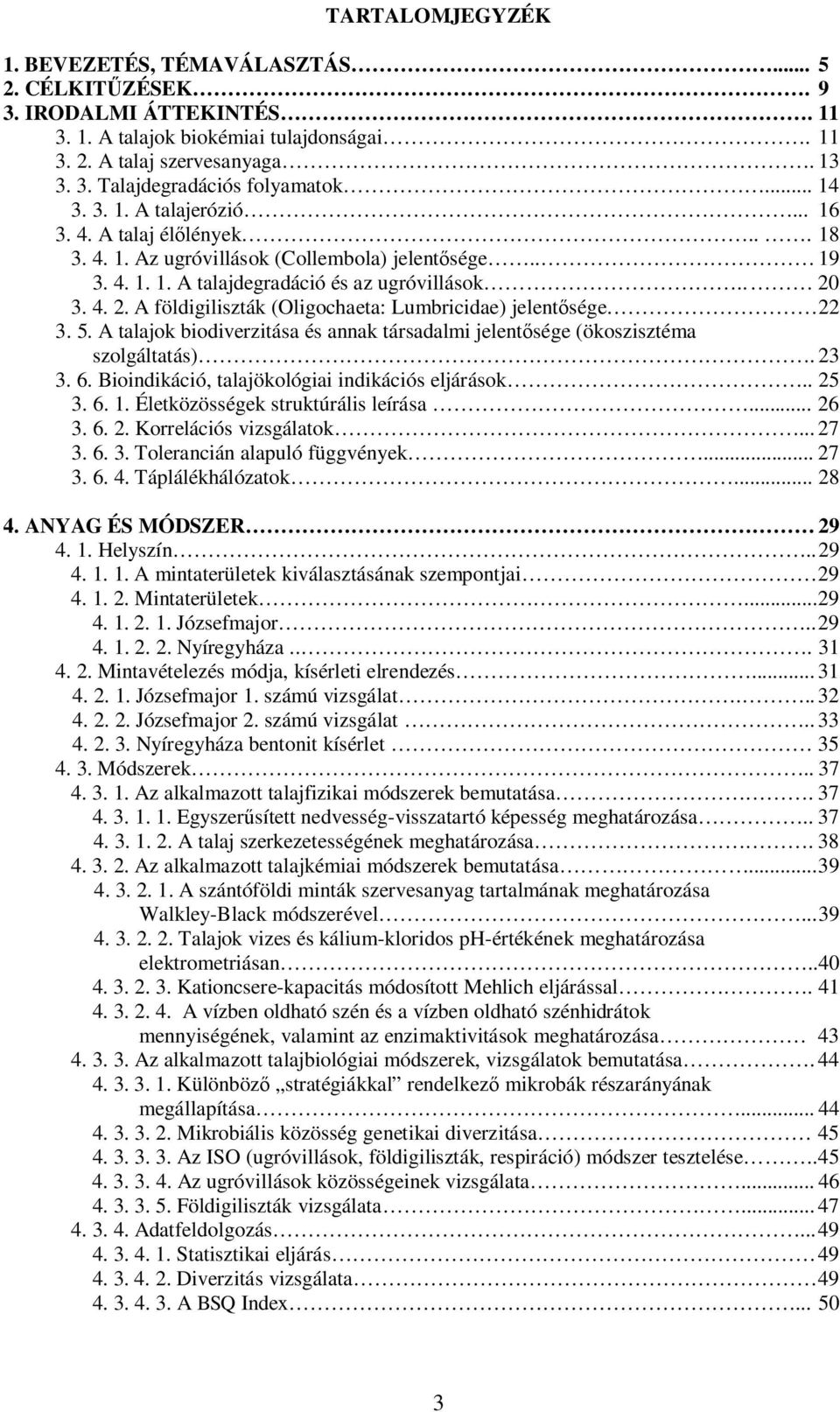 3. 4. 2. A földigiliszták (Oligochaeta: Lumbricidae) jelentősége 22 3. 5. A talajok biodiverzitása és annak társadalmi jelentősége (ökoszisztéma szolgáltatás). 23 3. 6.