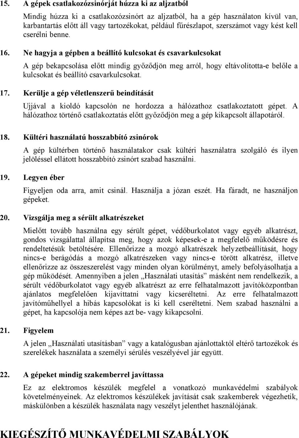 Ne hagyja a gépben a beállító kulcsokat és csavarkulcsokat A gép bekapcsolása előtt mindig győződjön meg arról, hogy eltávolította-e belőle a kulcsokat és beállító csavarkulcsokat. 17.