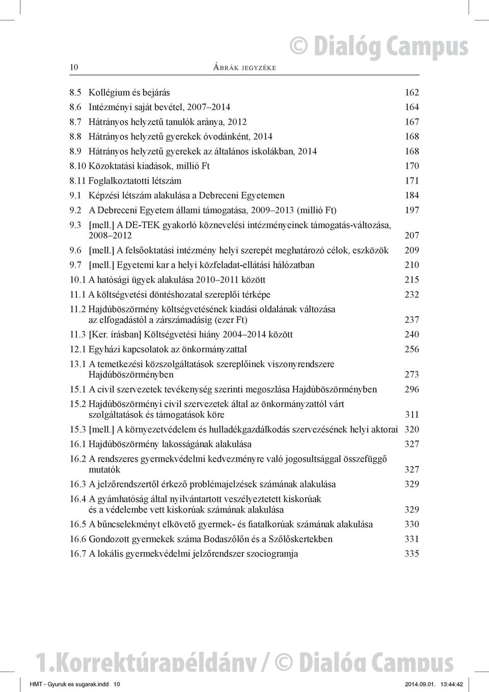 1 Képzési létszám alakulása a Debreceni Egyetemen 184 9.2 A Debreceni Egyetem állami támogatása, 2009 2013 (millió Ft) 197 9.3 [mell.