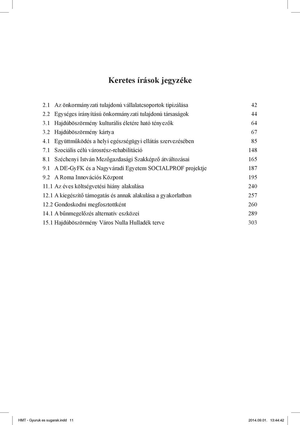 1 Széchenyi István Mezőgazdasági Szakképző átváltozásai 165 9.1 A DE-GyFK és a Nagyváradi Egyetem SOCIALPROF projektje 187 9.2 A Roma Innovációs Központ 195 11.