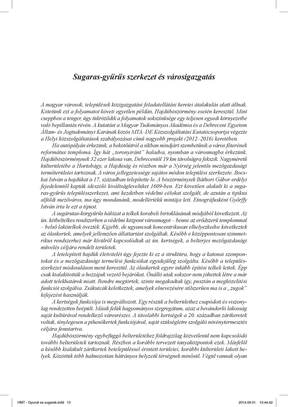 Mint cseppben a tenger, úgy tükröződik a folyamatok sokszínűsége egy teljesen egyedi környezetbe való bepillantás révén.