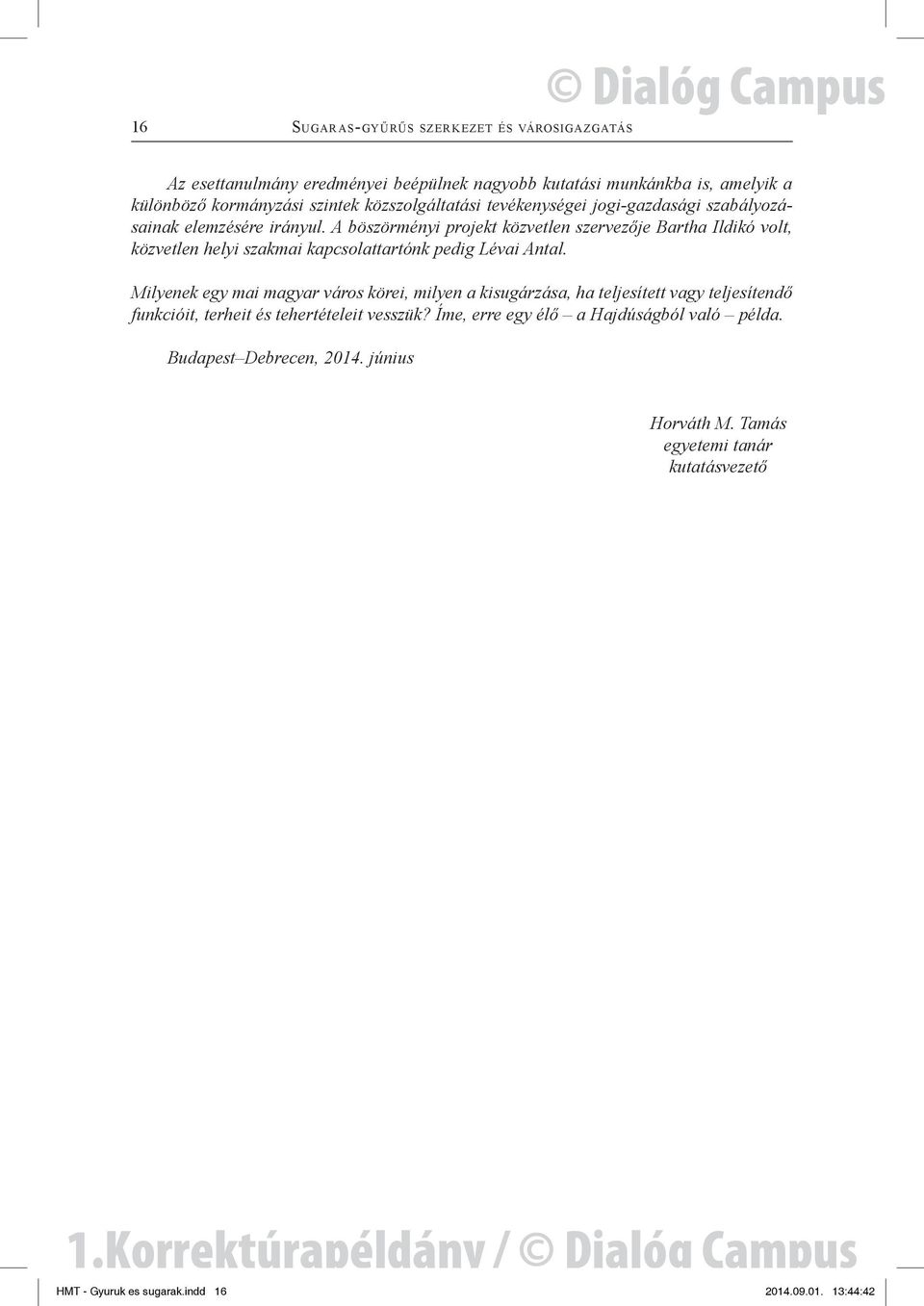 A böszörményi projekt közvetlen szervezője Bartha Ildikó volt, közvetlen helyi szakmai kapcsolattartónk pedig Lévai Antal.
