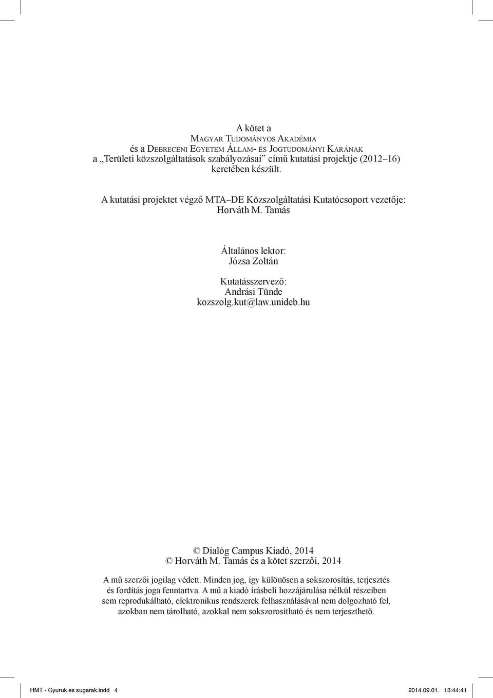 Tamás Általános lektor: Józsa Zoltán Kutatásszervező: Andrási Tünde kozszolg.kut@law.unideb.hu Dialóg Campus Kiadó, 2014 Horváth M. Tamás és a kötet szerzői, 2014 A mű szerzői jogilag védett.