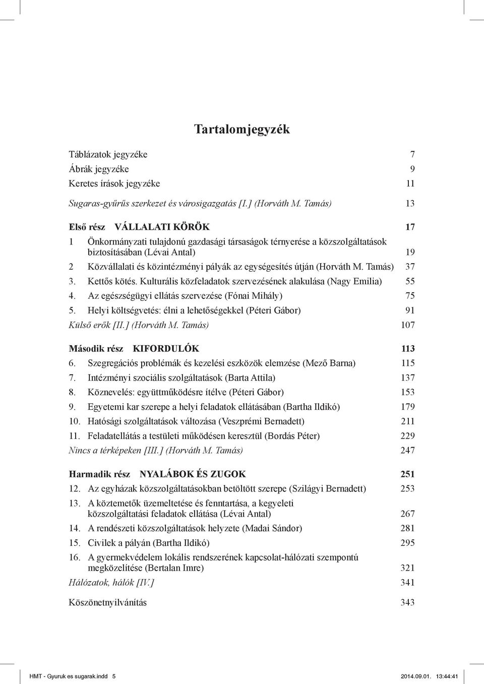 egységesítés útján (Horváth M. Tamás) 37 3. Kettős kötés. Kulturális közfeladatok szervezésének alakulása (Nagy Emilia) 55 4. Az egészségügyi ellátás szervezése (Fónai Mihály) 75 5.