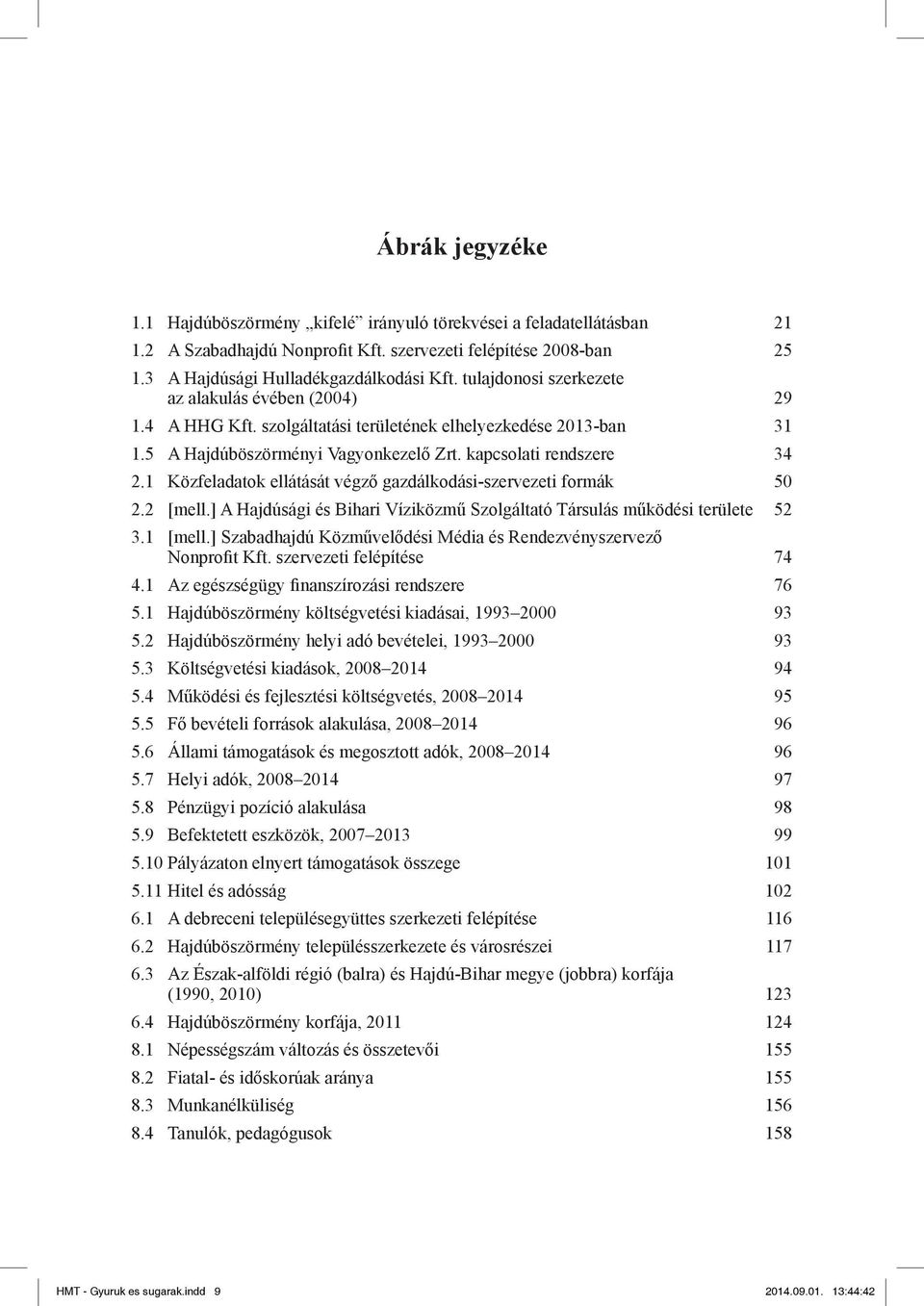 1 Közfeladatok ellátását végző gazdálkodási-szervezeti formák 50 2.2 [mell.] A Hajdúsági és Bihari Víziközmű Szolgáltató Társulás működési területe 52 3.1 [mell.