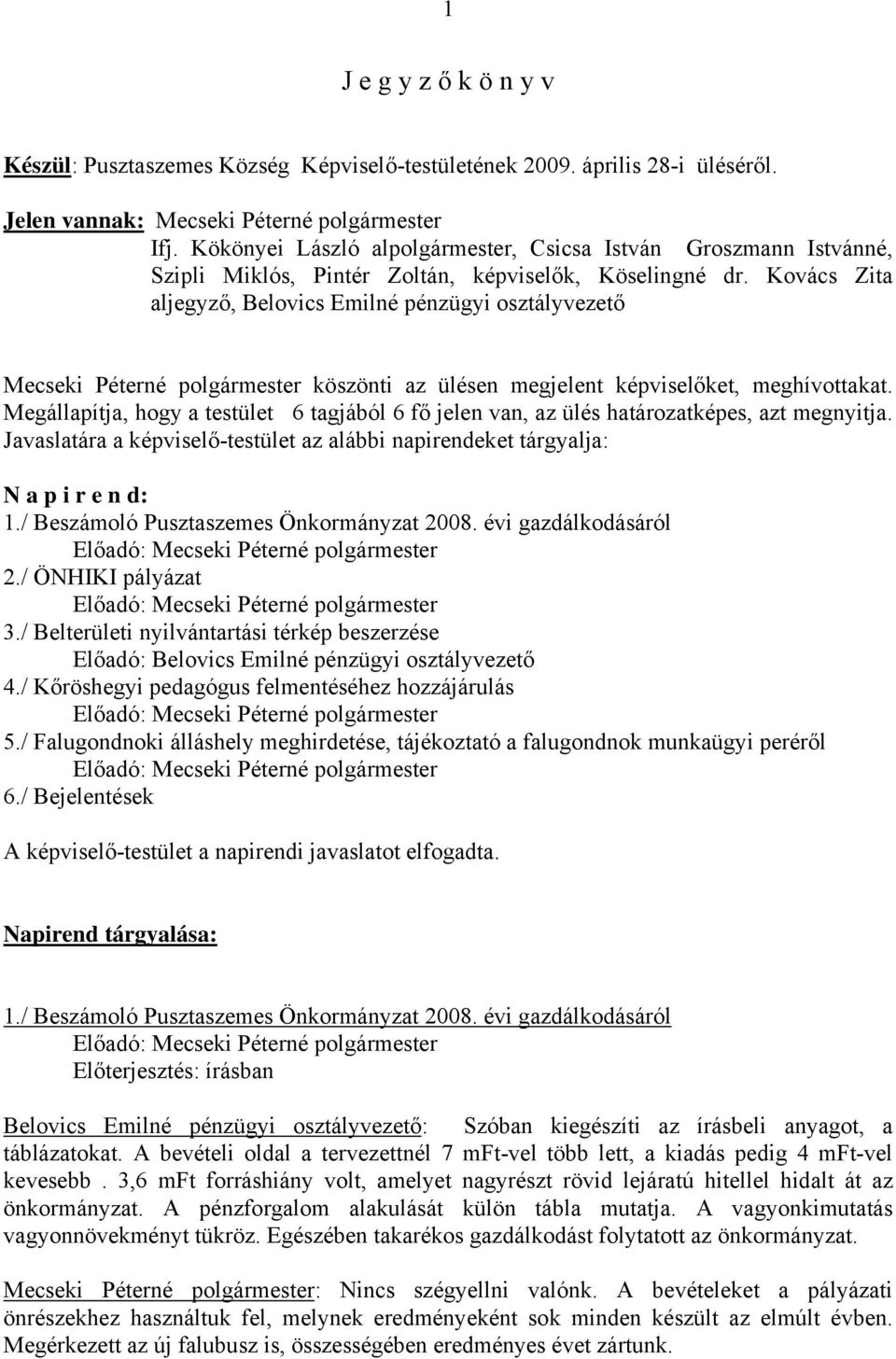 Kovács Zita aljegyző, Belovics Emilné pénzügyi osztályvezető Mecseki Péterné polgármester köszönti az ülésen megjelent képviselőket, meghívottakat.