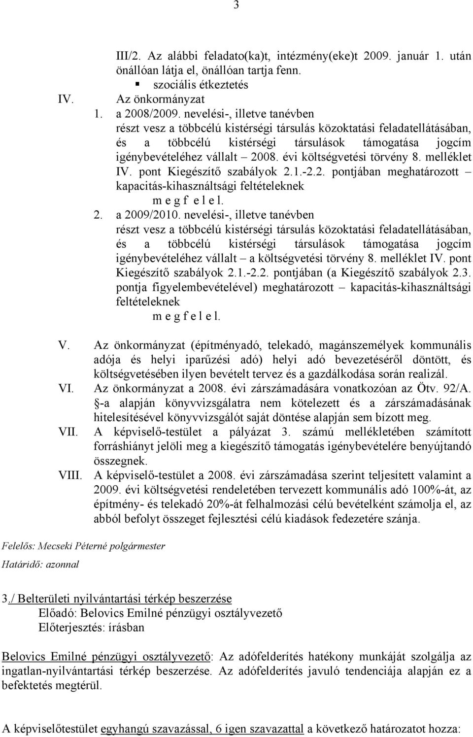 évi költségvetési törvény 8. melléklet IV. pont Kiegészítő szabályok 2.1.-2.2. pontjában meghatározott kapacitás-kihasználtsági feltételeknek m e g f e l e l. 2. a 2009/2010.