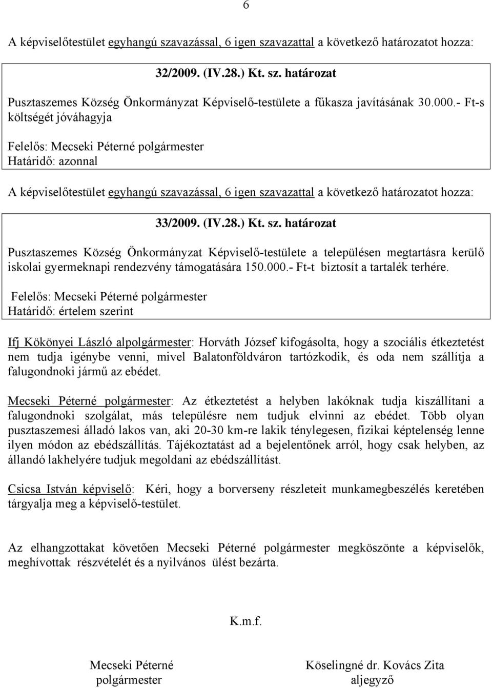 Határidő: értelem szerint Ifj Kökönyei László alpolgármester: Horváth József kifogásolta, hogy a szociális étkeztetést nem tudja igénybe venni, mivel Balatonföldváron tartózkodik, és oda nem