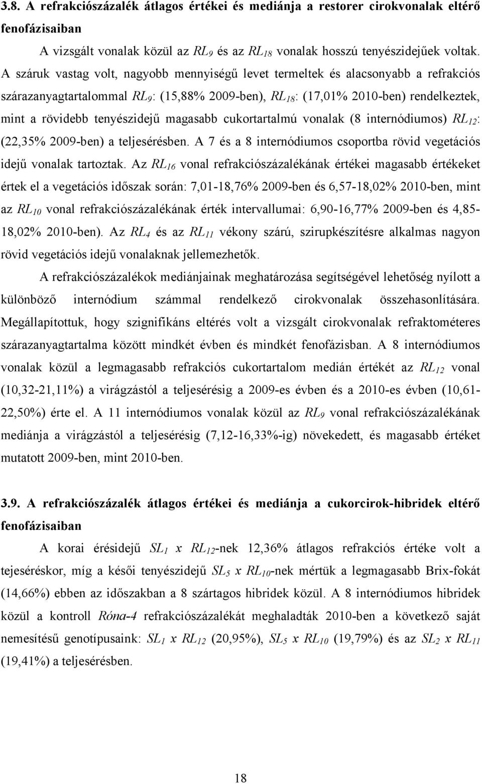 tenyészidejű magasabb cukortartalmú vonalak (8 internódiumos) RL 12 : (22,35% 2009-ben) a teljesérésben. A 7 és a 8 internódiumos csoportba rövid vegetációs idejű vonalak tartoztak.