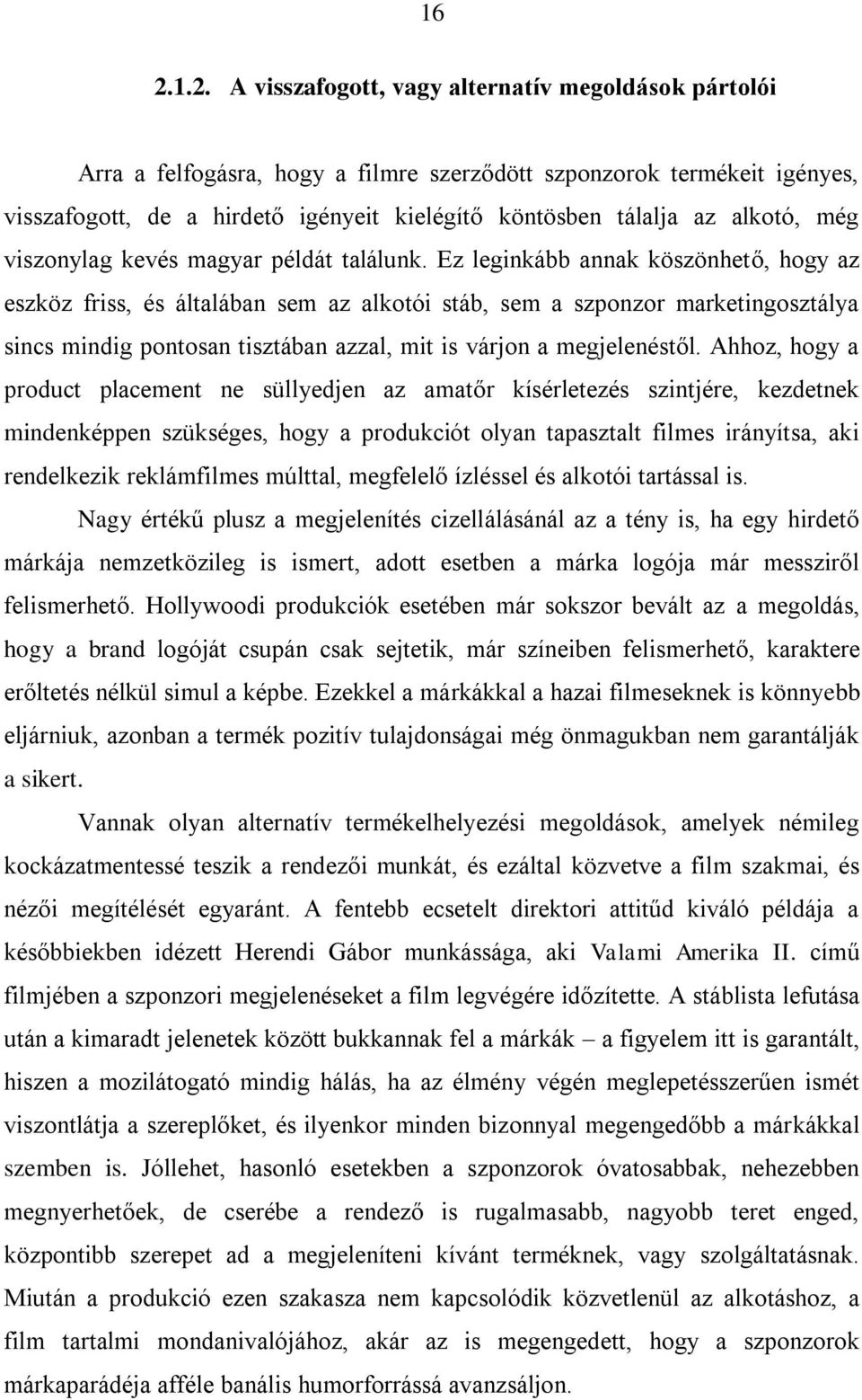 Ez leginkább annak köszönhető, hogy az eszköz friss, és általában sem az alkotói stáb, sem a szponzor marketingosztálya sincs mindig pontosan tisztában azzal, mit is várjon a megjelenéstől.
