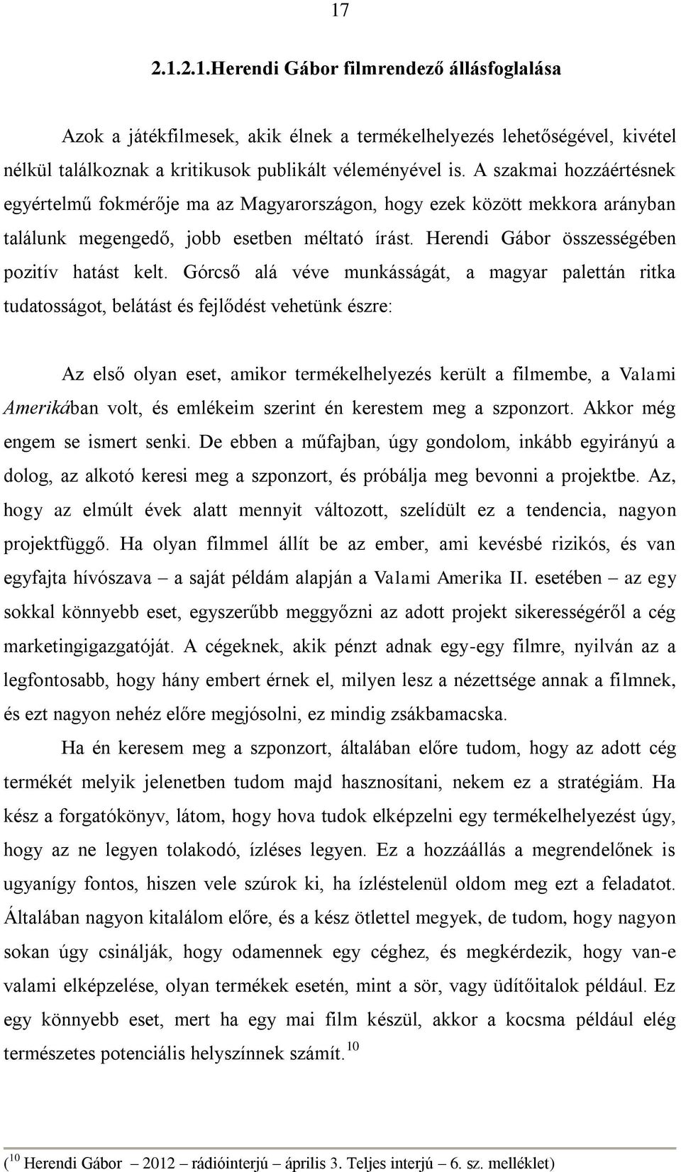 Górcső alá véve munkásságát, a magyar palettán ritka tudatosságot, belátást és fejlődést vehetünk észre: Az első olyan eset, amikor termékelhelyezés került a filmembe, a Valami Amerikában volt, és
