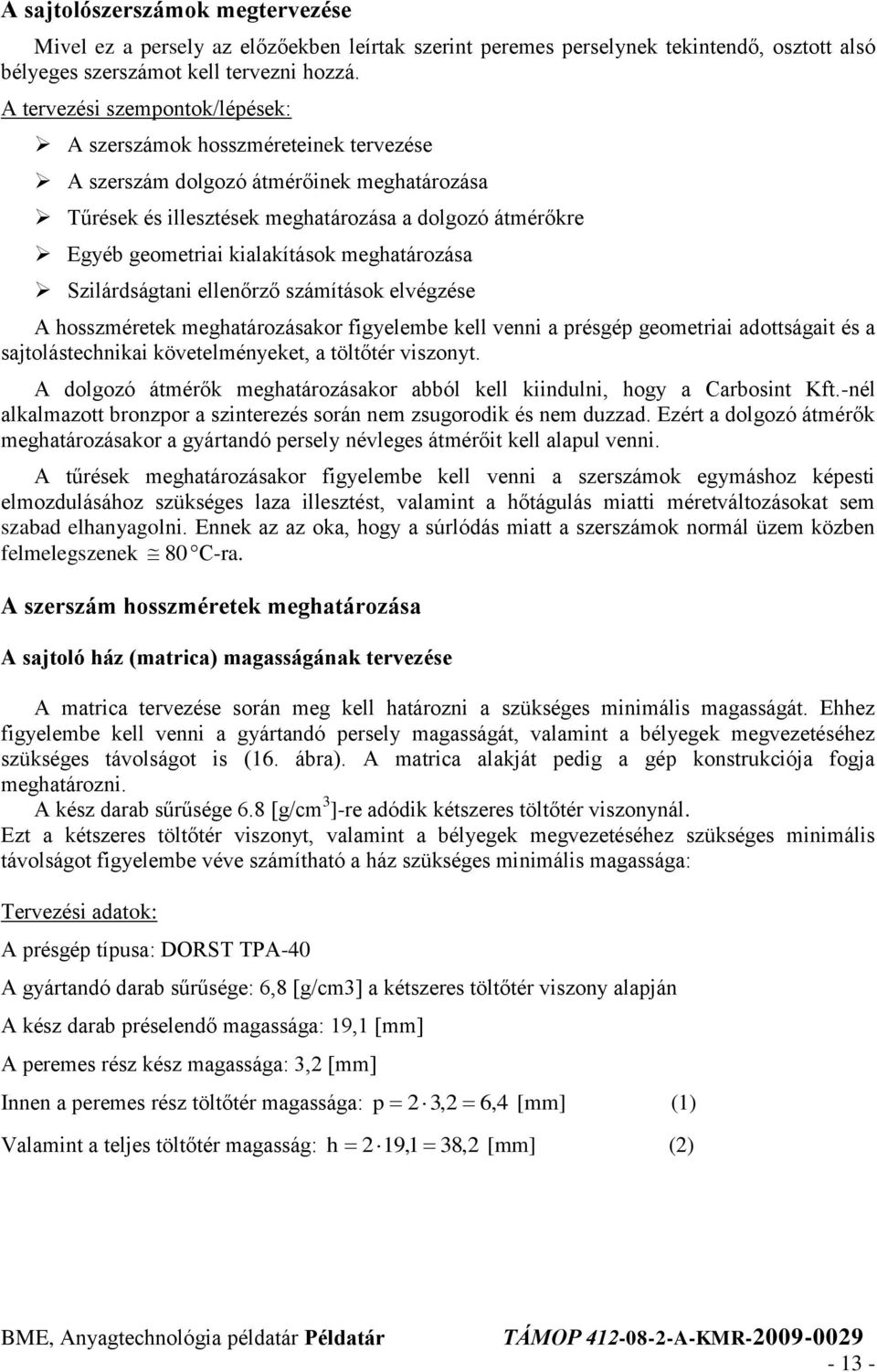 kialakítások meghatározása Szilárdságtani ellenőrző számítások elvégzése A hosszméretek meghatározásakor figyelembe kell venni a présgép geometriai adottságait és a sajtolástechnikai követelményeket,