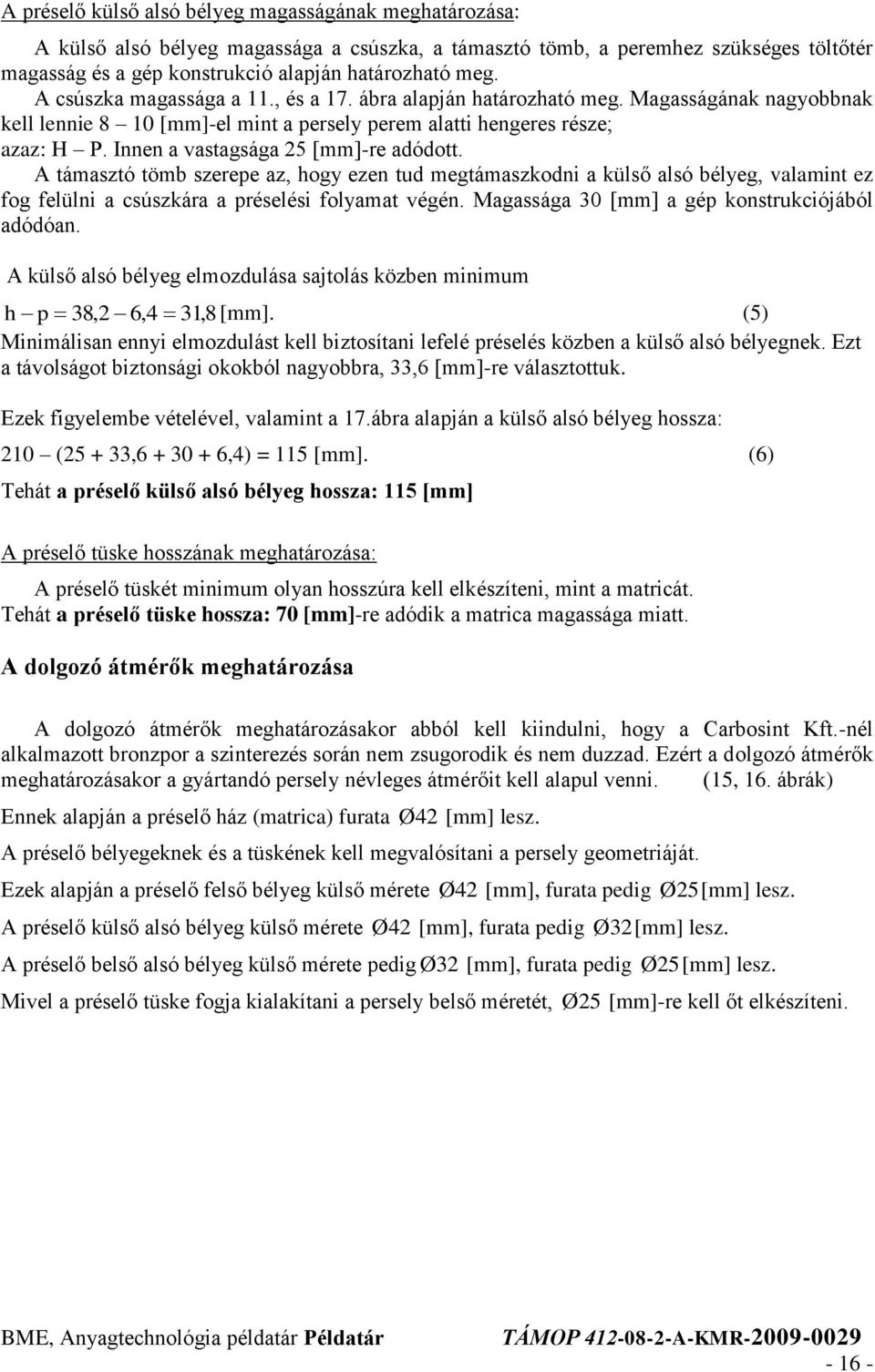 Innen a vastagsága 5 [mm]-re adódott. A támasztó tömb szerepe az, hogy ezen tud megtámaszkodni a külső alsó bélyeg, valamint ez fog felülni a csúszkára a préselési folyamat végén.