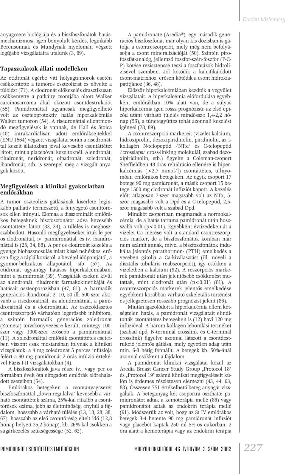 A clodronát elôkezelés drasztikusan csökkentette a patkány csontjába oltott Walker carcinosarcoma által okozott csontdestrukciót (55).
