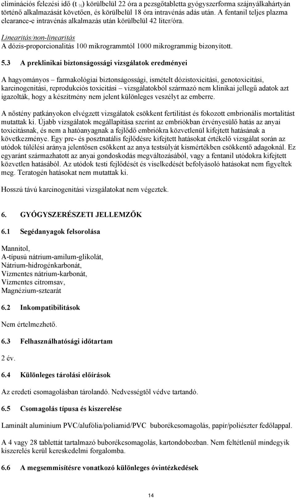 3 A preklinikai biztonságossági vizsgálatok eredményei A hagyományos farmakológiai biztonságossági, ismételt dózistoxicitási, genotoxicitási, karcinogenitási, reprodukciós toxicitási vizsgálatokból