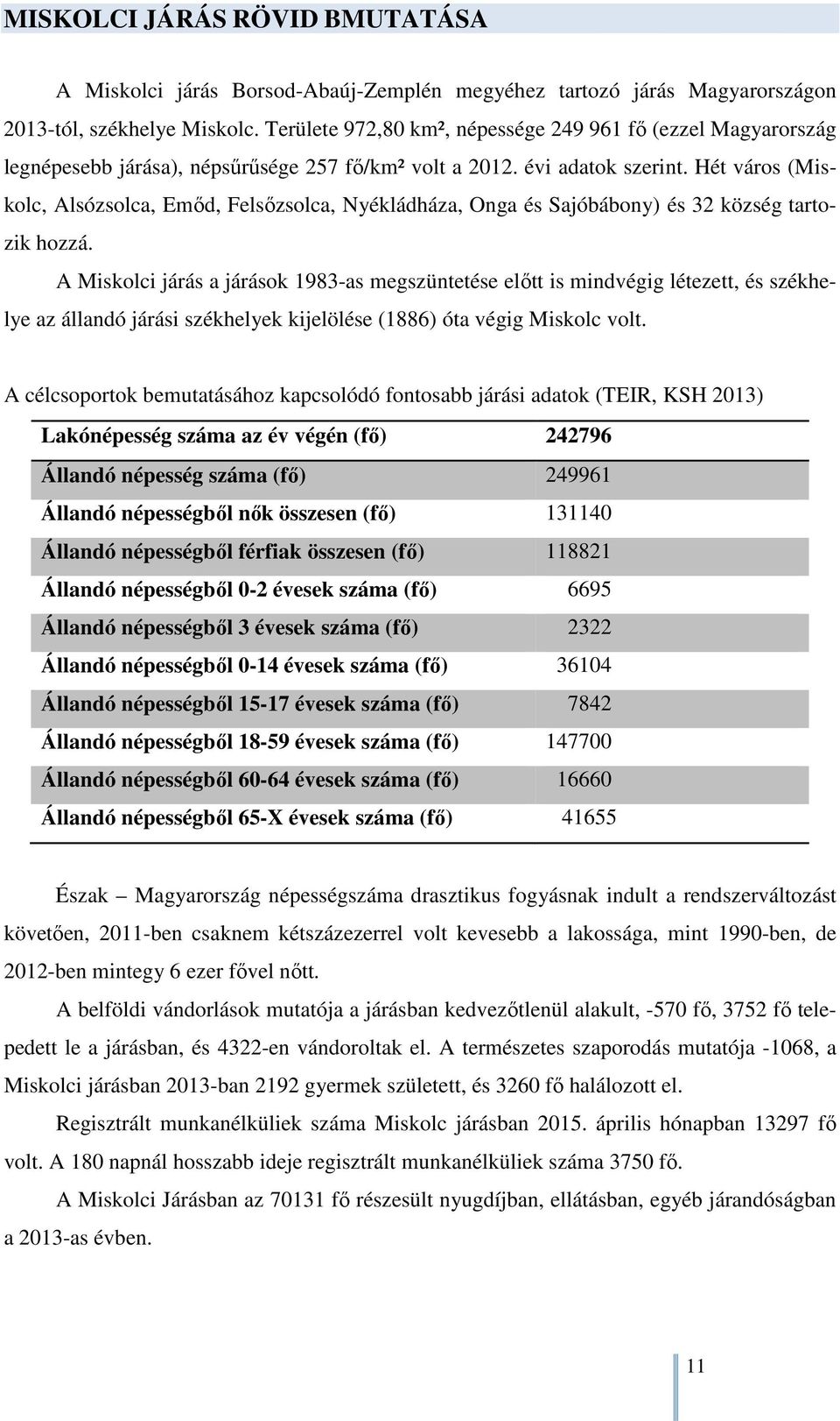 Hét város (Miskolc, Alsózsolca, Emőd, Felsőzsolca, Nyékládháza, Onga és Sajóbábony) és 32 község tartozik hozzá.