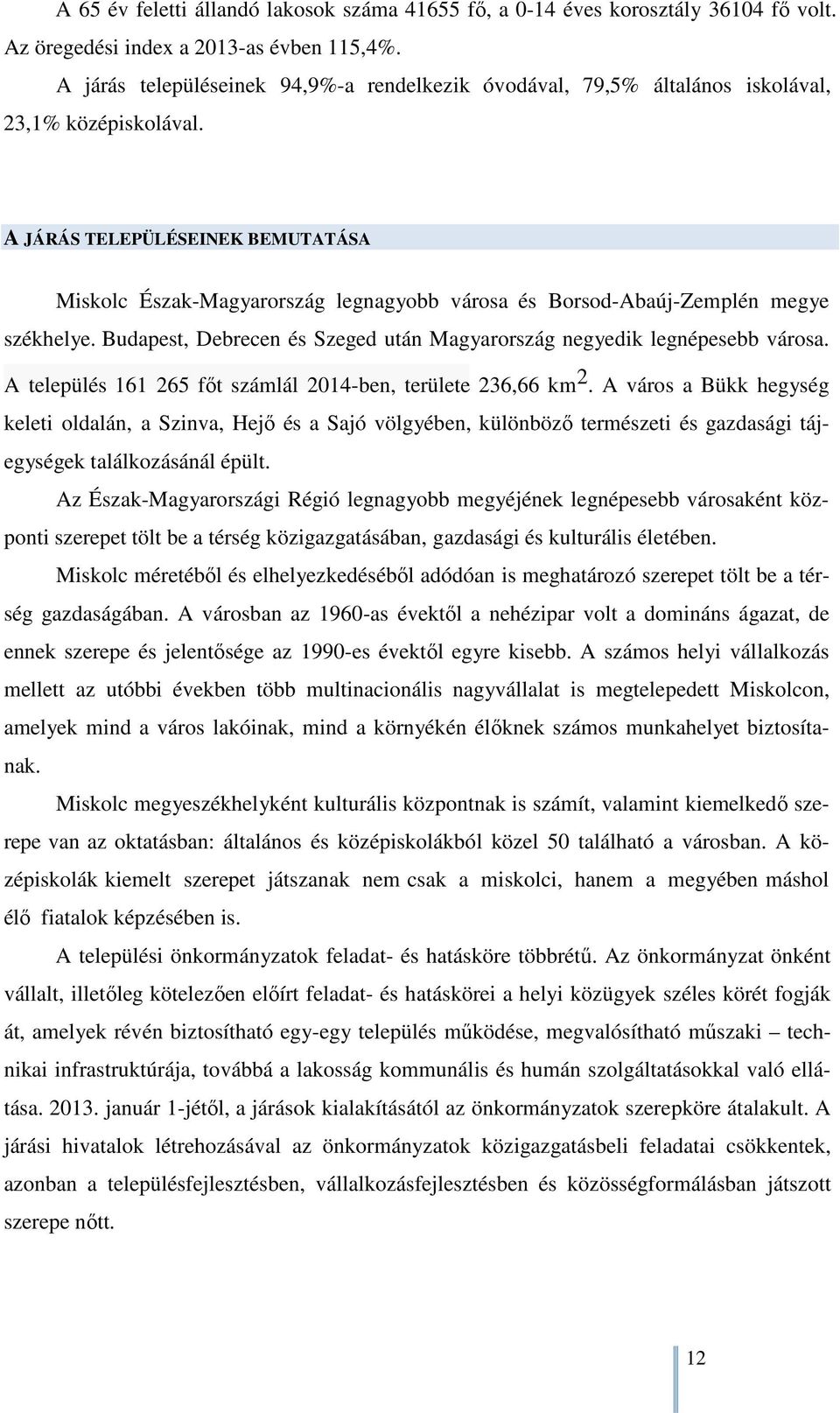 A JÁRÁS TELEPÜLÉSEINEK BEMUTATÁSA Miskolc Észak-Magyarország legnagyobb városa és Borsod-Abaúj-Zemplén megye székhelye. Budapest, Debrecen és Szeged után Magyarország negyedik legnépesebb városa.