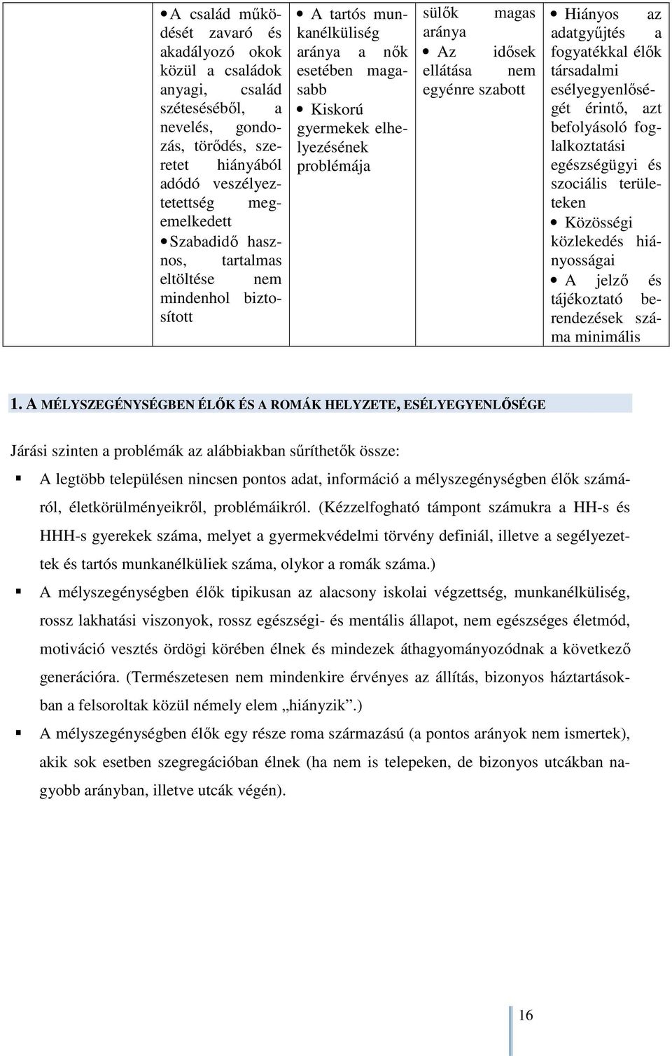 szabott Hiányos az adatgyűjtés a fogyatékkal élők társadalmi esélyegyenlőségét érintő, azt befolyásoló foglalkoztatási egészségügyi és szociális területeken Közösségi közlekedés hiányosságai A jelző