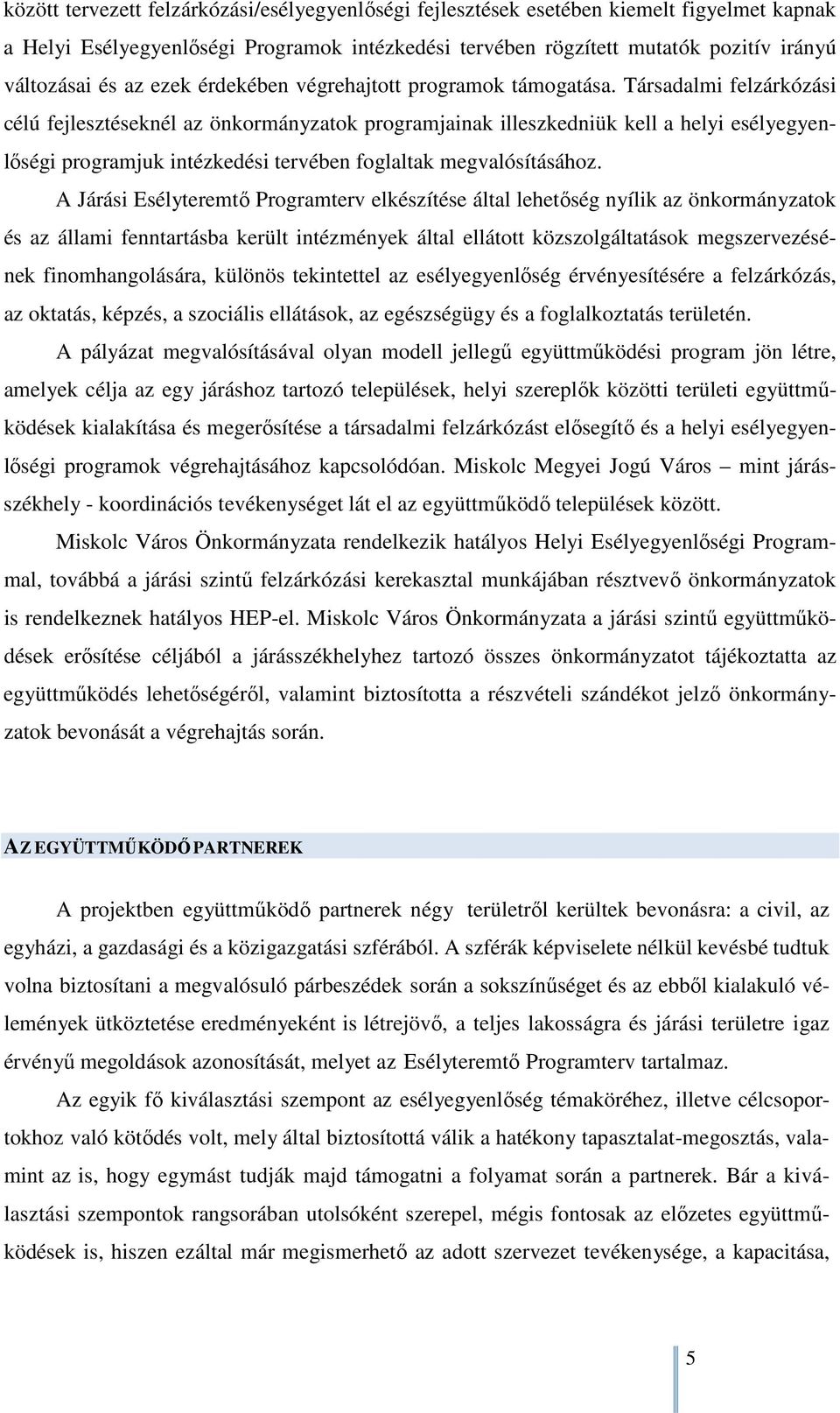 Társadalmi felzárkózási célú fejlesztéseknél az önkormányzatok programjainak illeszkedniük kell a helyi esélyegyenlőségi programjuk intézkedési tervében foglaltak megvalósításához.