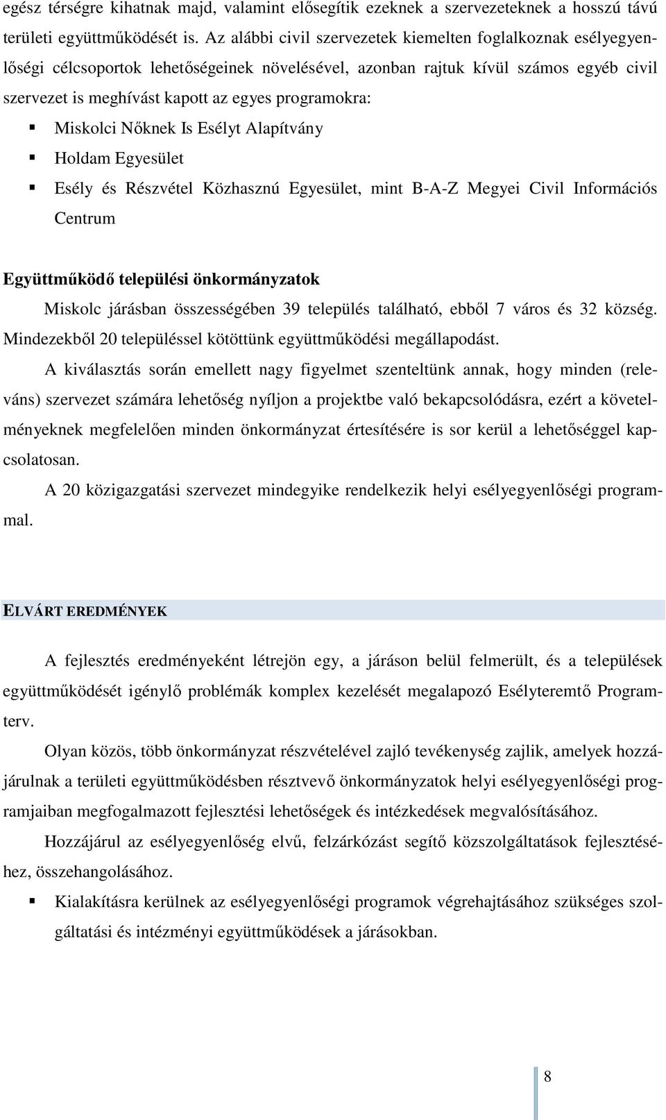 programokra: Miskolci Nőknek Is Esélyt Alapítvány Holdam Egyesület Esély és Részvétel Közhasznú Egyesület, mint B-A-Z Megyei Civil Információs Centrum Együttműködő települési önkormányzatok Miskolc