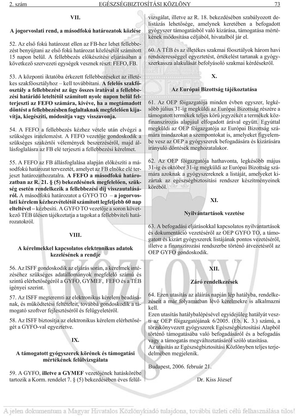 A fellebbezés elõkészítési eljárásában a következõ szervezeti egységek vesznek részt: FEFO, FB. 53. A központi iktatóba érkezett fellebbezéseket az illetékes szakfõosztályhoz kell továbbítani.