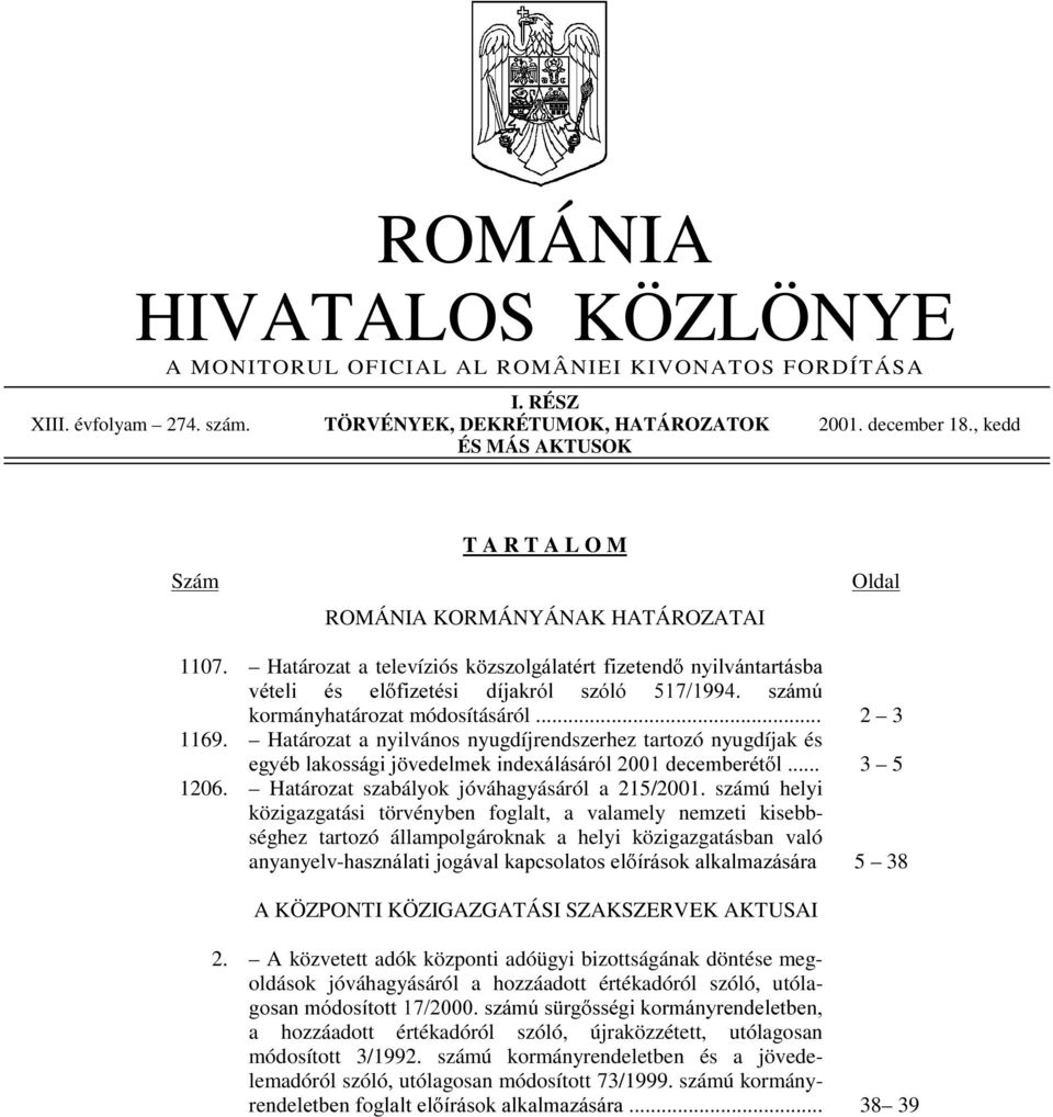 Határozat a televízióvn ]V]ROJiODWpUWIL]HWHQG Q\LOYiQWDUWiVED YpWHOL pv HO IL]HWpVL GtMDNUyO V]yOy V]iP~ kormányhatározat módosításáról... 2 3 1169.