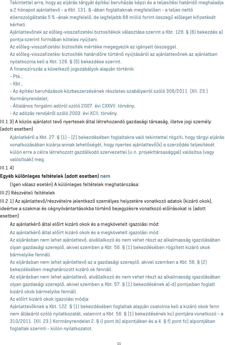 Ajánlattevőnek az előleg-visszafizetési biztosítékok választása szerint a Kbt. 126. (6) bekezdés a) pontja szerint formában köteles nyújtani.