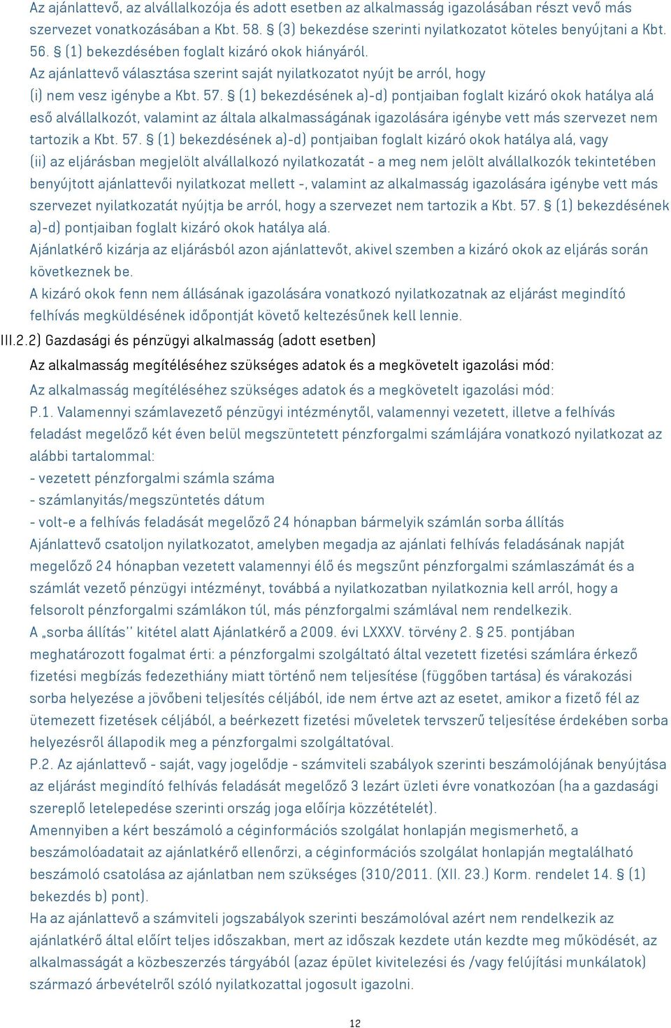 (1) bekezdésének a)-d) pontjaiban foglalt kizáró okok hatálya alá eső alvállalkozót, valamint az általa alkalmasságának igazolására igénybe vett más szervezet nem tartozik a Kbt. 57.