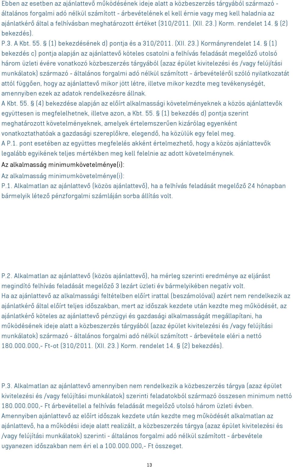 (1) bekezdés c) pontja alapján az ajánlattevő köteles csatolni a felhívás feladását megelőző utolsó három üzleti évére vonatkozó közbeszerzés tárgyából (azaz épület kivitelezési és /vagy felújítási